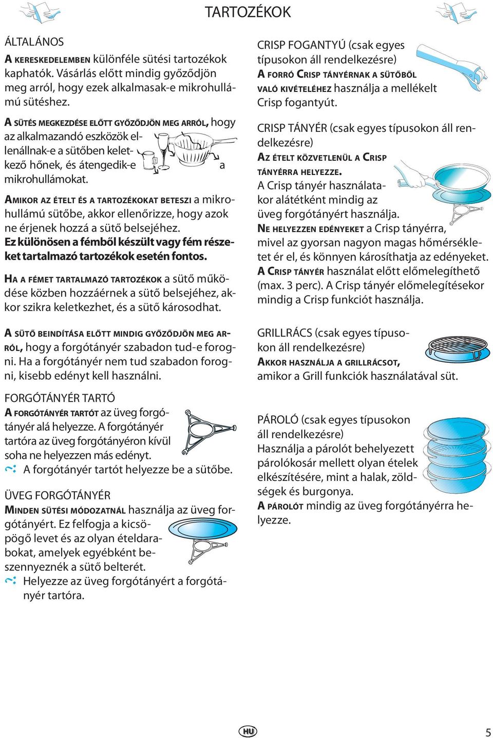 AMIKOR AZ ÉTELT ÉS A TARTOZÉKOKAT BETESZI a mikrohullámú sütőbe, akkor ellenőrizze, hogy azok ne érjenek hozzá a sütő belsejéhez.