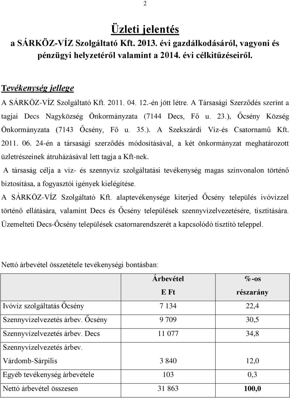 2011. 06. 24-én a társasági szerződés módosításával, a két önkormányzat meghatározott üzletrészeinek átruházásával lett tagja a Kft-nek.