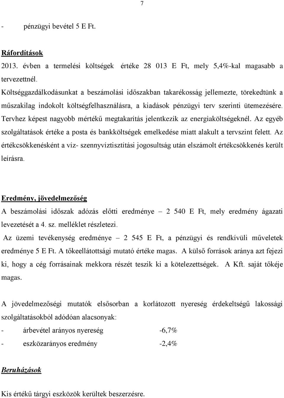 Tervhez képest nagyobb mértékű megtakarítás jelentkezik az energiaköltségeknél. Az egyéb szolgáltatások értéke a posta és bankköltségek emelkedése miatt alakult a tervszint felett.