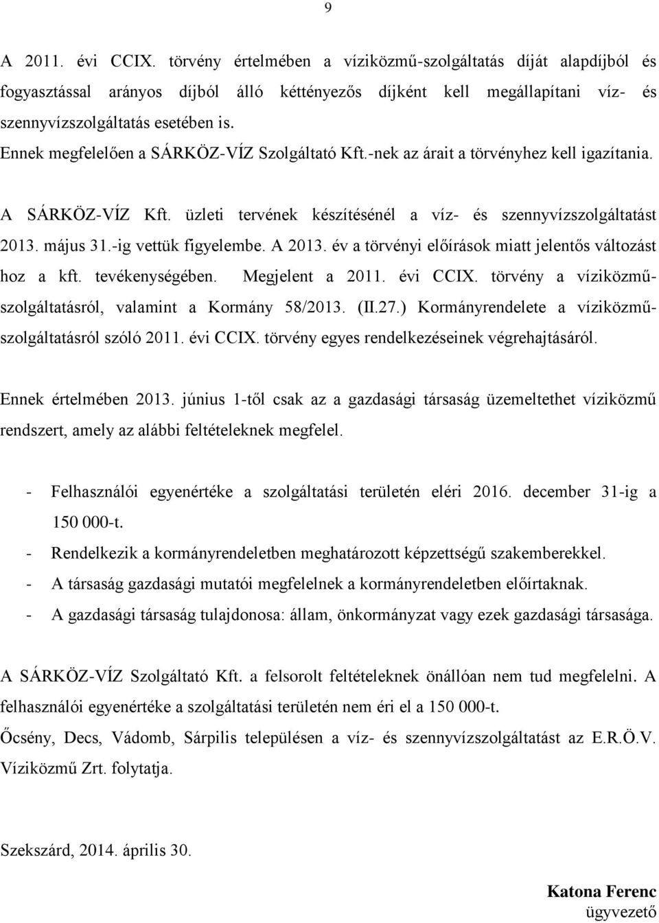 -ig vettük figyelembe. A 2013. év a törvényi előírások miatt jelentős változást hoz a kft. tevékenységében. Megjelent a 2011. évi CCIX. törvény a víziközműszolgáltatásról, valamint a Kormány 58/2013.