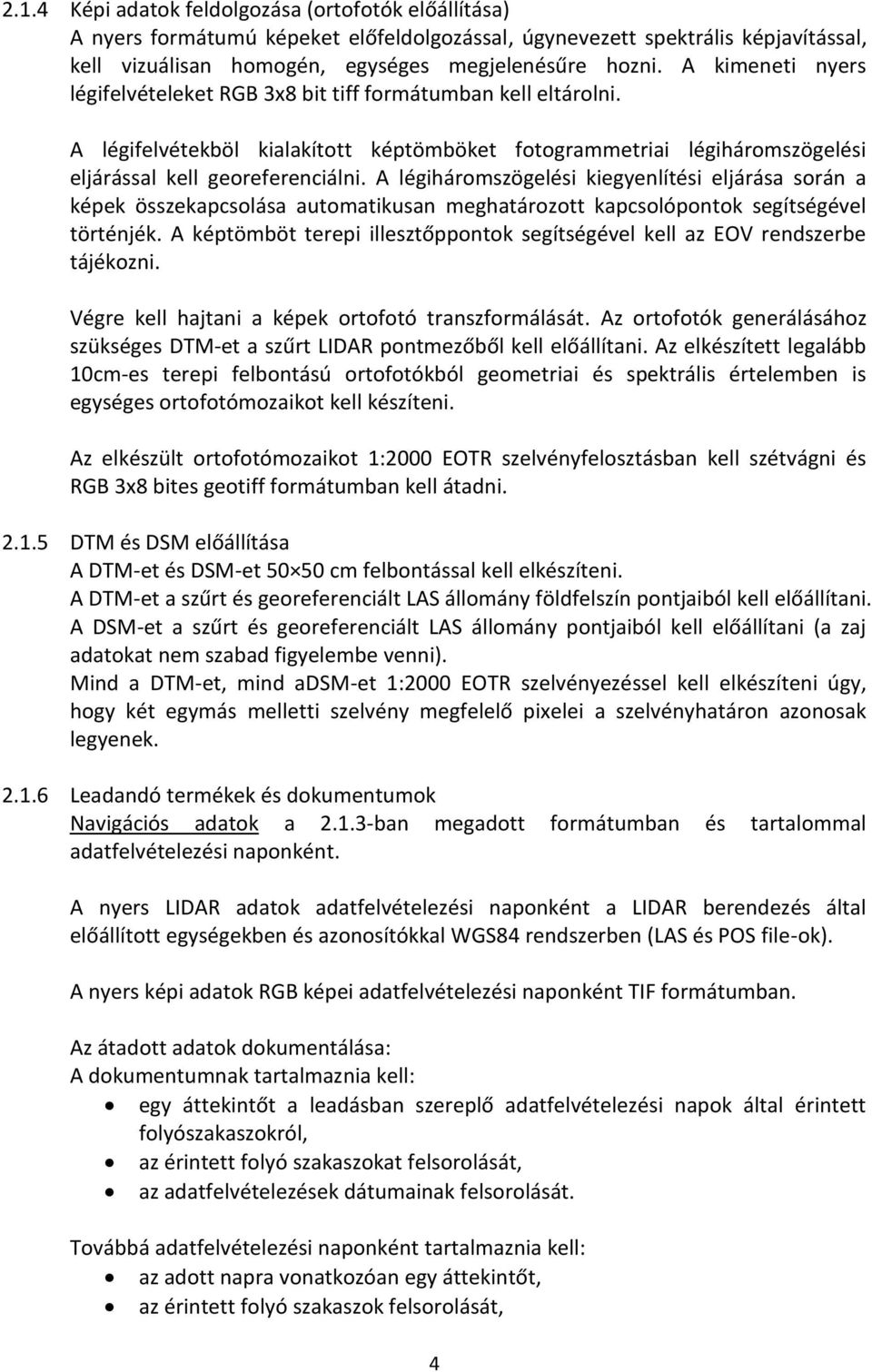 A légiháromszögelési kiegyenlítési eljárása során a képek összekapcsolása automatikusan meghatározott kapcsolópontok segítségével történjék.