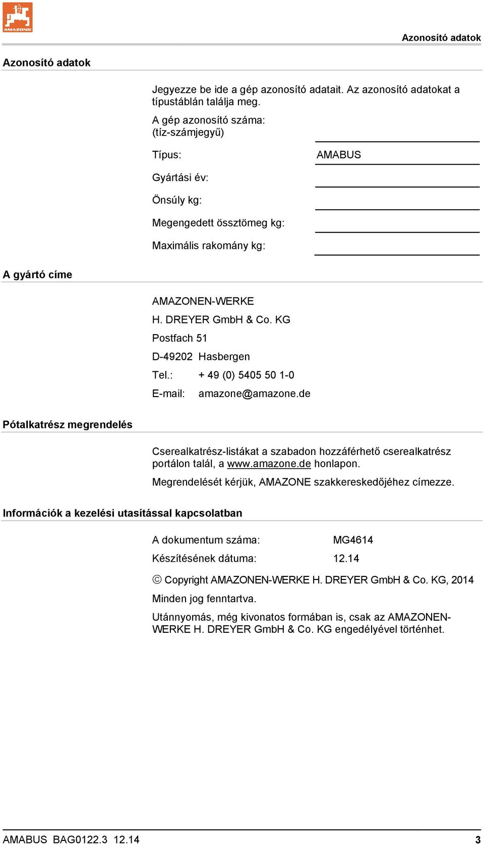 KG Postfach 51 D-49202 Hasbergen Tel.: + 49 (0) 5405 50 1-0 E-mail: amazone@amazone.de Pótalkatrész megrendelés Cserealkatrész-listákat a szabadon hozzáférhető cserealkatrész portálon talál, a www.