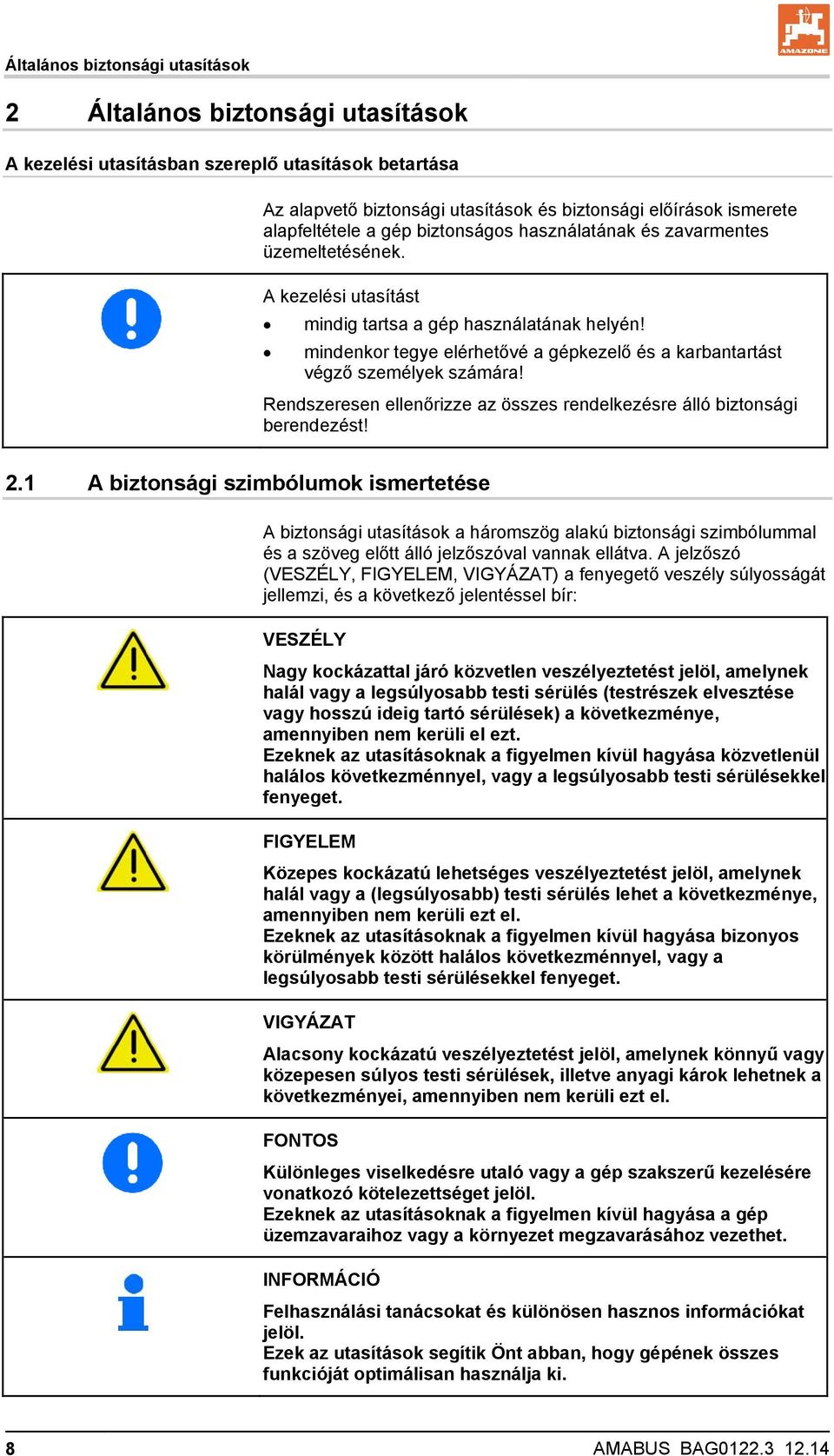 mindenkor tegye elérhetővé a gépkezelő és a karbantartást végző személyek számára! Rendszeresen ellenőrizze az összes rendelkezésre álló biztonsági berendezést! 2.