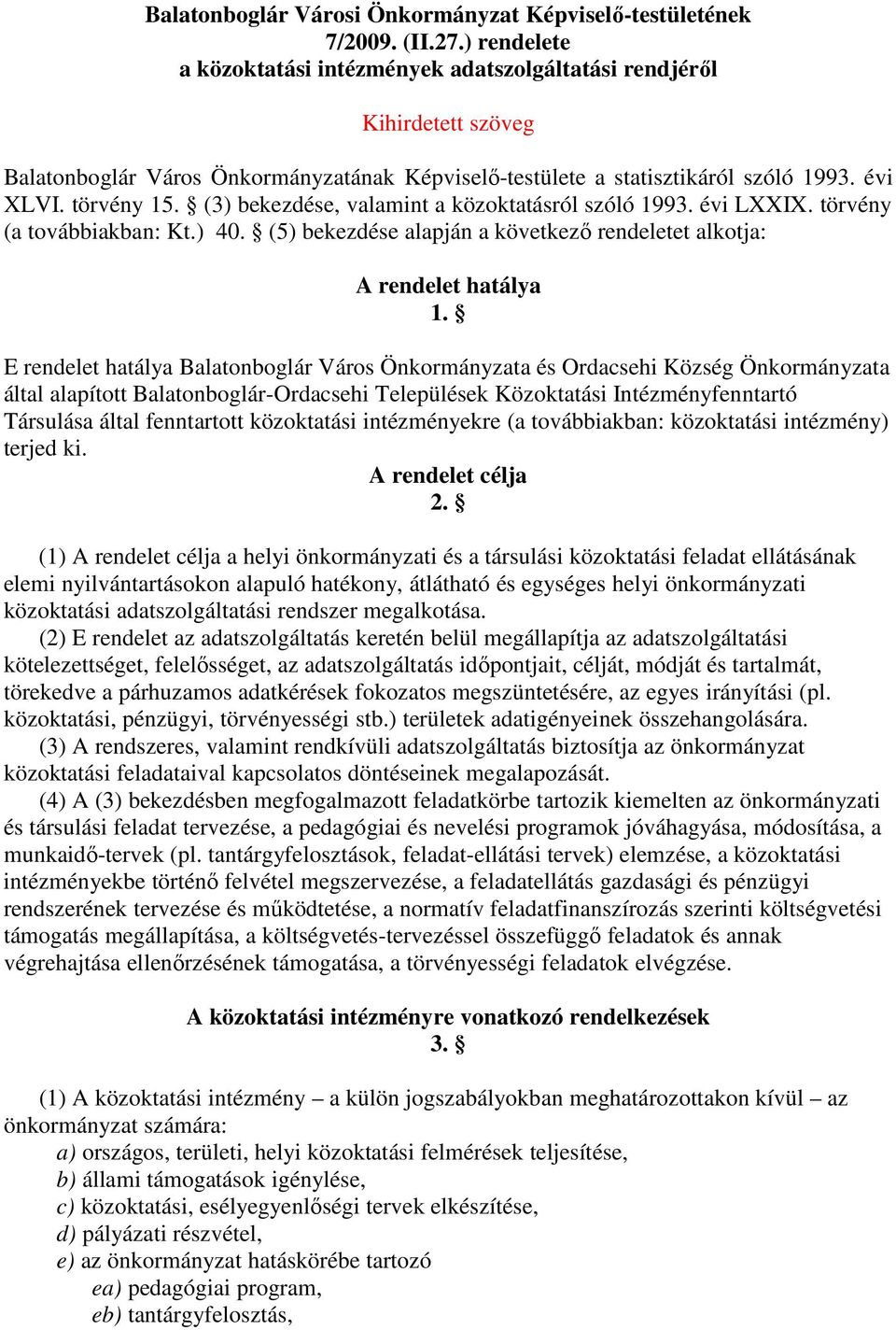 (3) bekezdése, valamint a közoktatásról szóló 1993. évi LXXIX. törvény (a továbbiakban: Kt.) 40. (5) bekezdése alapján a következı rendeletet alkotja: A rendelet hatálya 1.