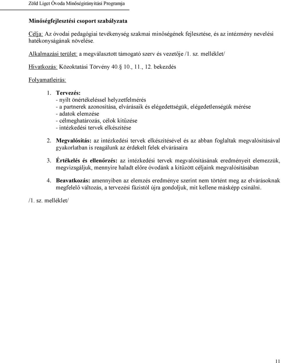 Tervezés: - nyílt önértékeléssel helyzetfelmérés - a partnerek azonosítása, elvárásaik és elégedettségük, elégedetlenségük mérése - adatok elemzése - célmeghatározás, célok kitűzése - intézkedési