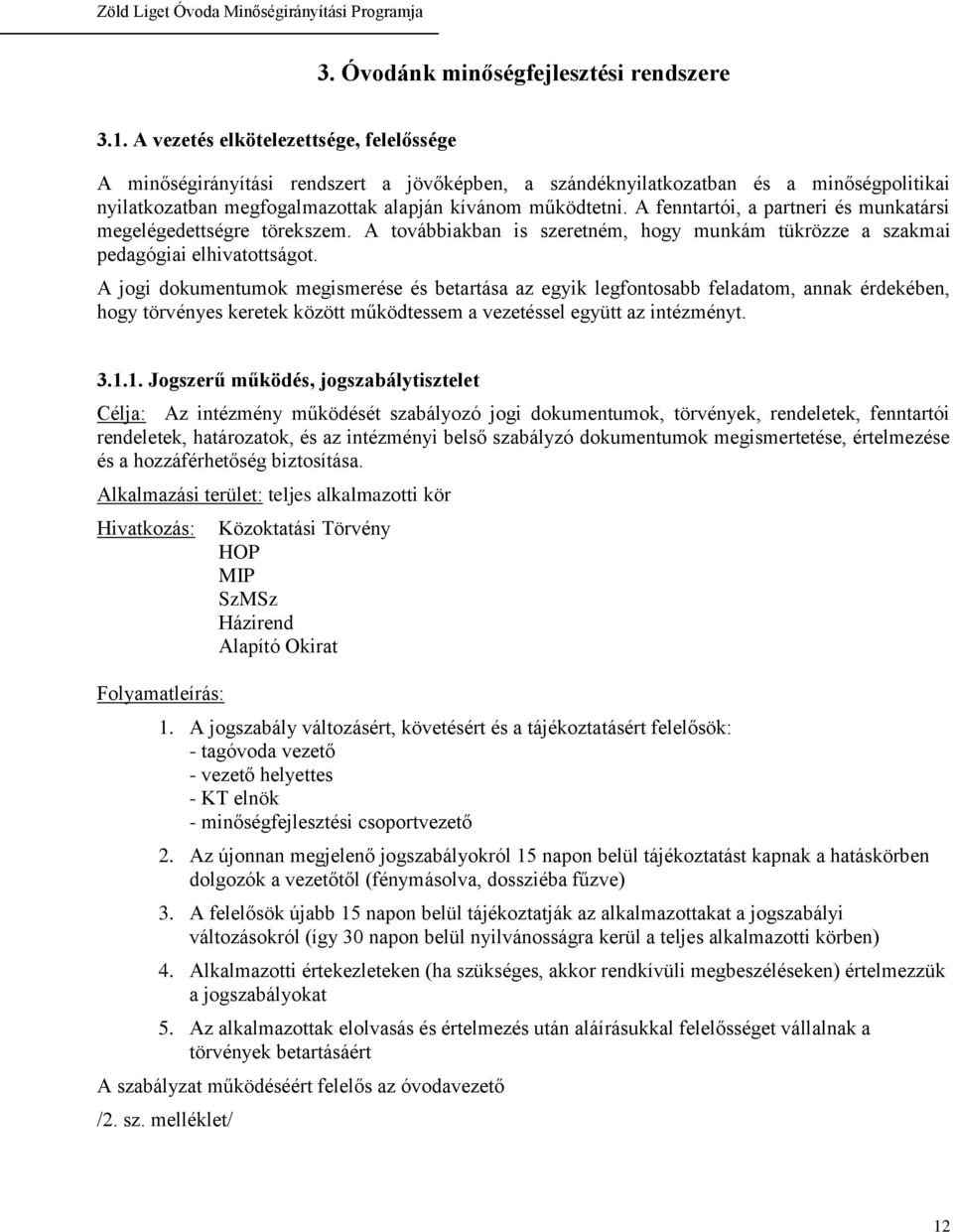 A fenntartói, a partneri és munkatársi megelégedettségre törekszem. A továbbiakban is szeretném, hogy munkám tükrözze a szakmai pedagógiai elhivatottságot.