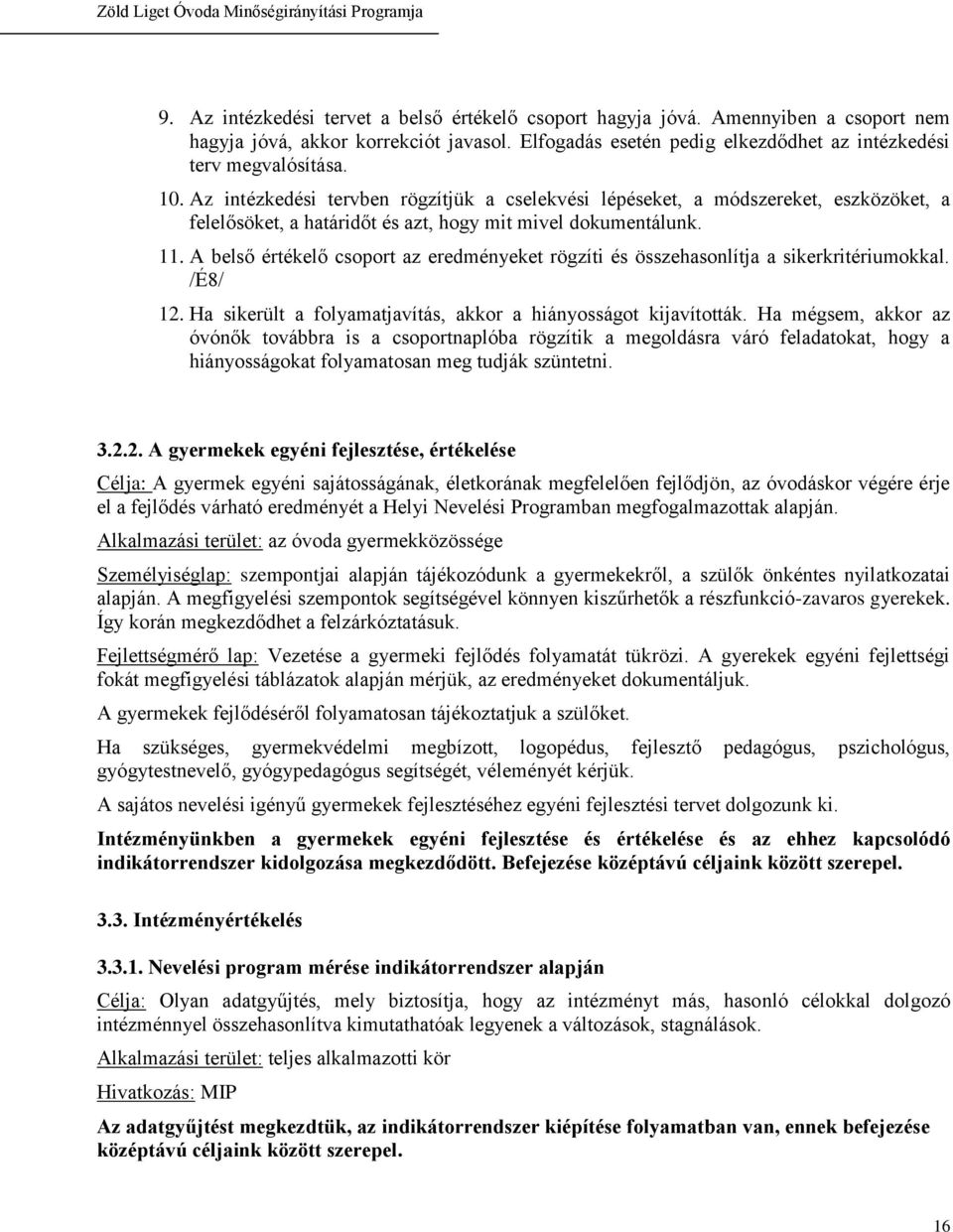 A belső értékelő csoport az eredményeket rögzíti és összehasonlítja a sikerkritériumokkal. /É8/ 12. Ha sikerült a folyamatjavítás, akkor a hiányosságot kijavították.