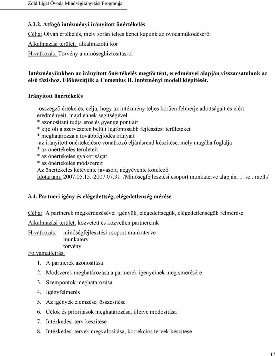 Intézményünkben az irányított önértékelés megtörtént, eredményei alapján visszacsatolunk az első fázishoz. Előkészítjük a Comenius II. intézményi modell kiépítését.