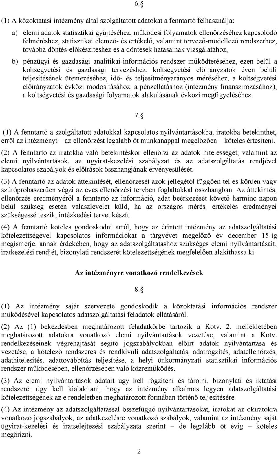 döntés-előkészítéshez és a döntések hatásainak vizsgálatához, b) pénzügyi és gazdasági analitikai-információs rendszer működtetéséhez, ezen belül a költségvetési és gazdasági tervezéshez,