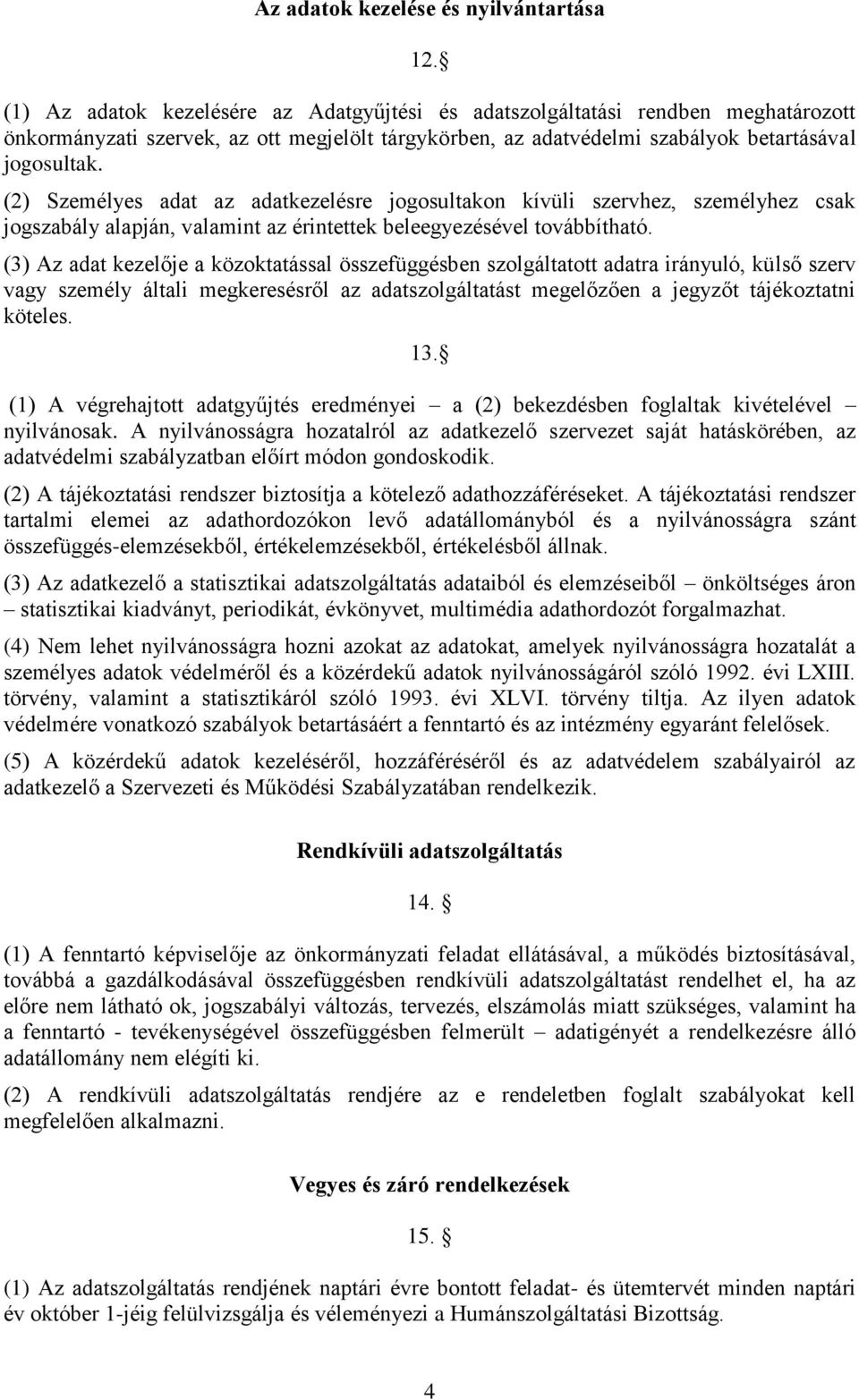 (2) Személyes adat az adatkezelésre jogosultakon kívüli szervhez, személyhez csak jogszabály alapján, valamint az érintettek beleegyezésével továbbítható.