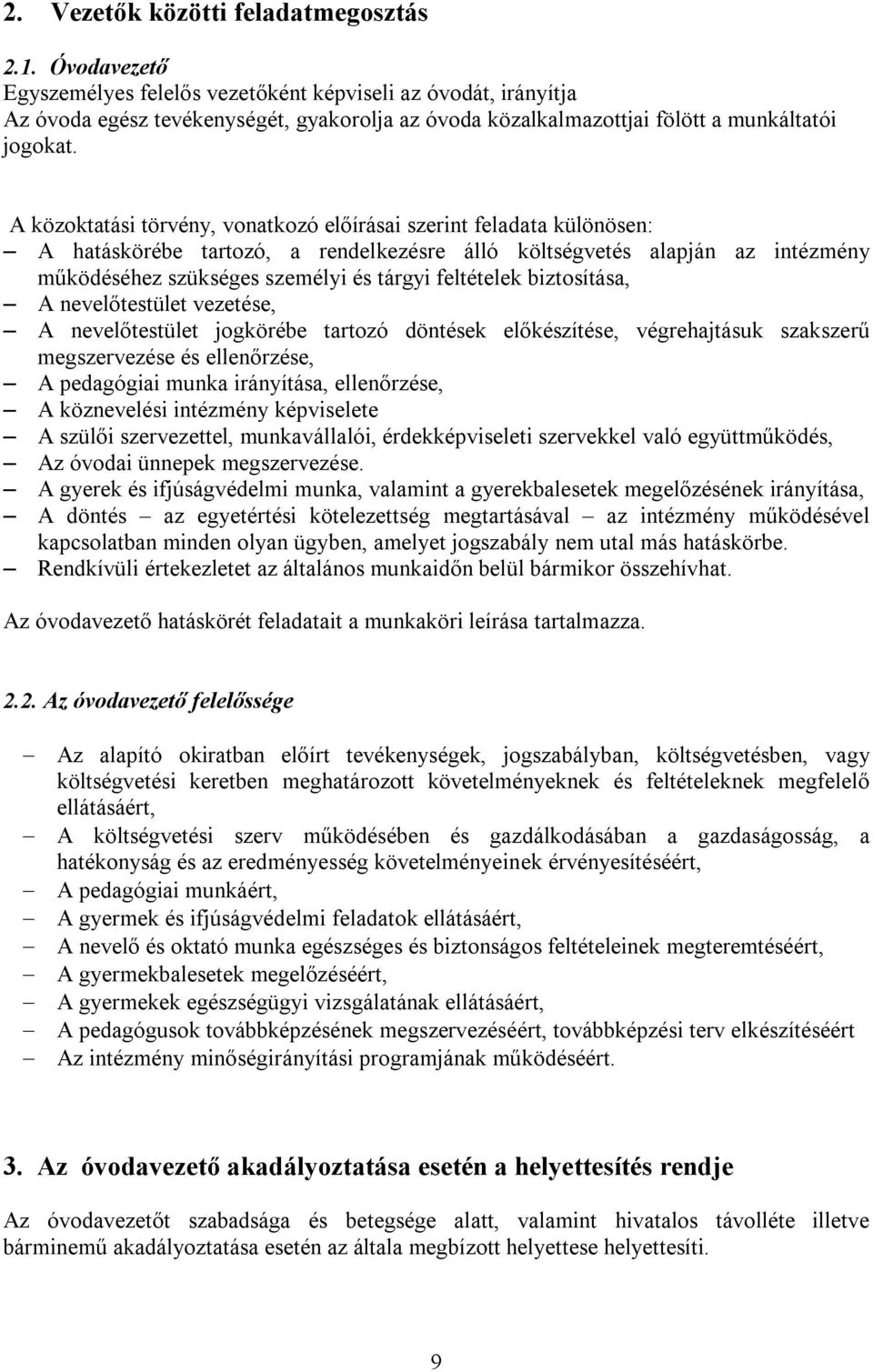 A közoktatási törvény, vonatkozó előírásai szerint feladata különösen: A hatáskörébe tartozó, a rendelkezésre álló költségvetés alapján az intézmény működéséhez szükséges személyi és tárgyi