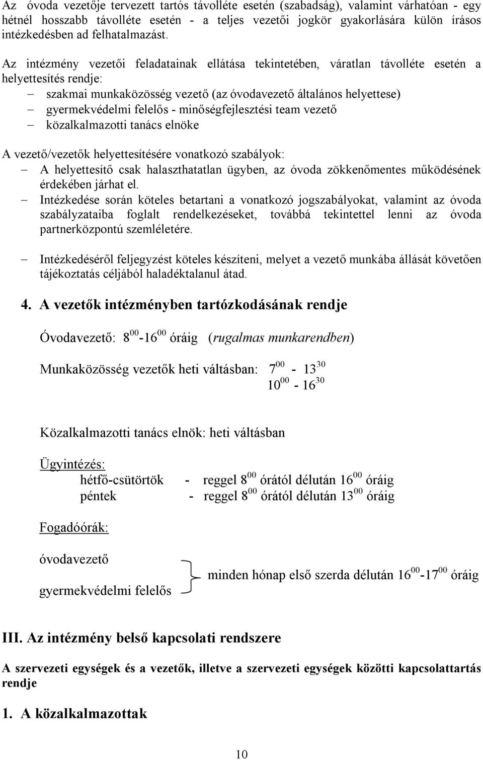 Az intézmény vezetői feladatainak ellátása tekintetében, váratlan távolléte esetén a helyettesítés rendje: szakmai munkaközösség vezető (az óvodavezető általános helyettese) gyermekvédelmi felelős -