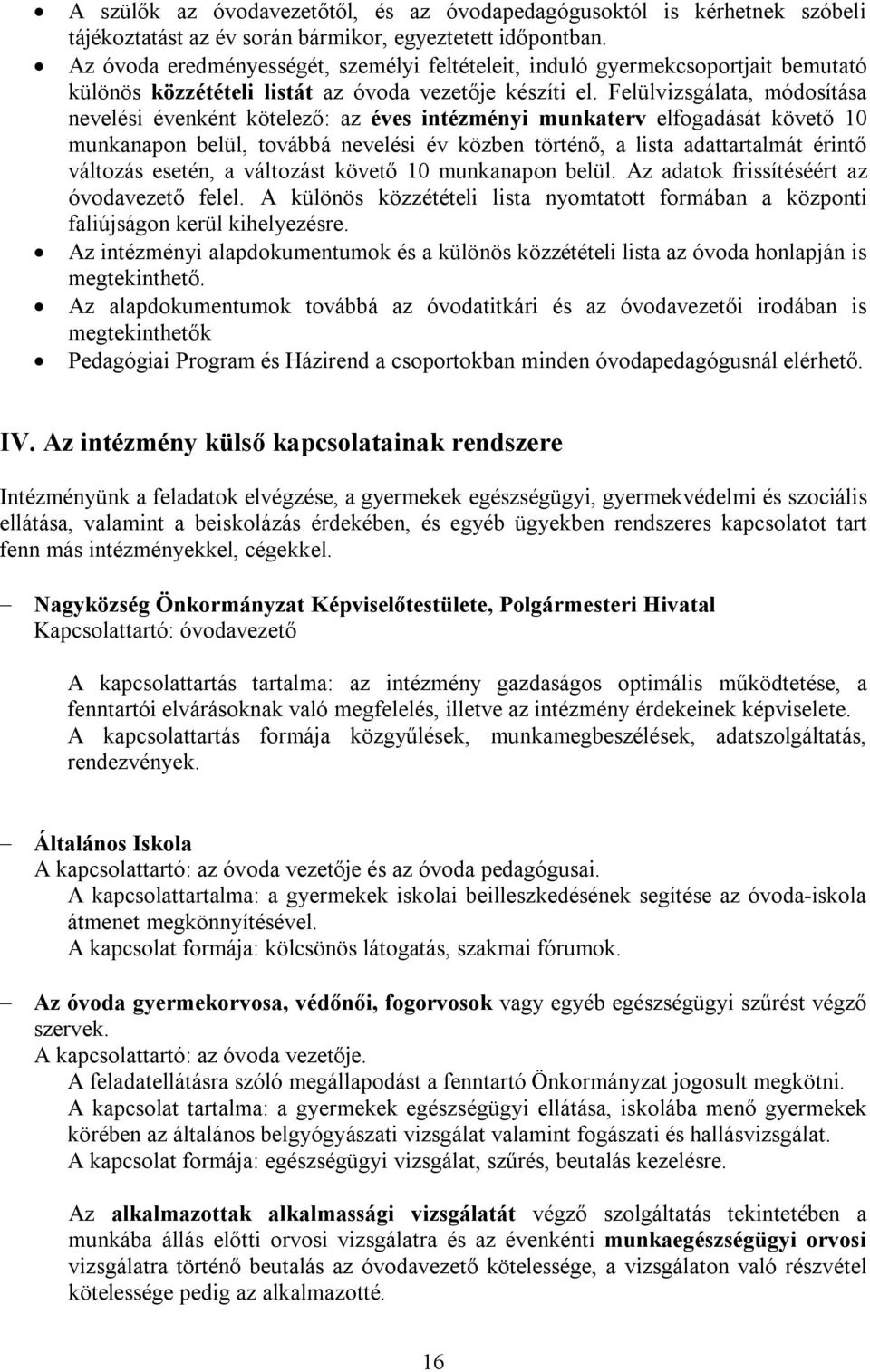 Felülvizsgálata, módosítása nevelési évenként kötelező: az éves intézményi munkaterv elfogadását követő 10 munkanapon belül, továbbá nevelési év közben történő, a lista adattartalmát érintő változás