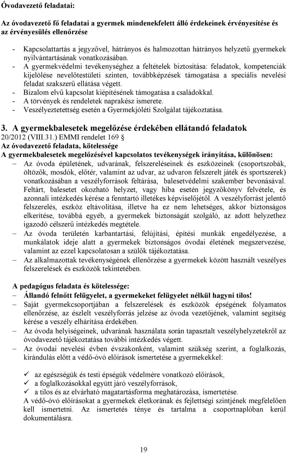 - A gyermekvédelmi tevékenységhez a feltételek biztosítása: feladatok, kompetenciák kijelölése nevelőtestületi szinten, továbbképzések támogatása a speciális nevelési feladat szakszerű ellátása