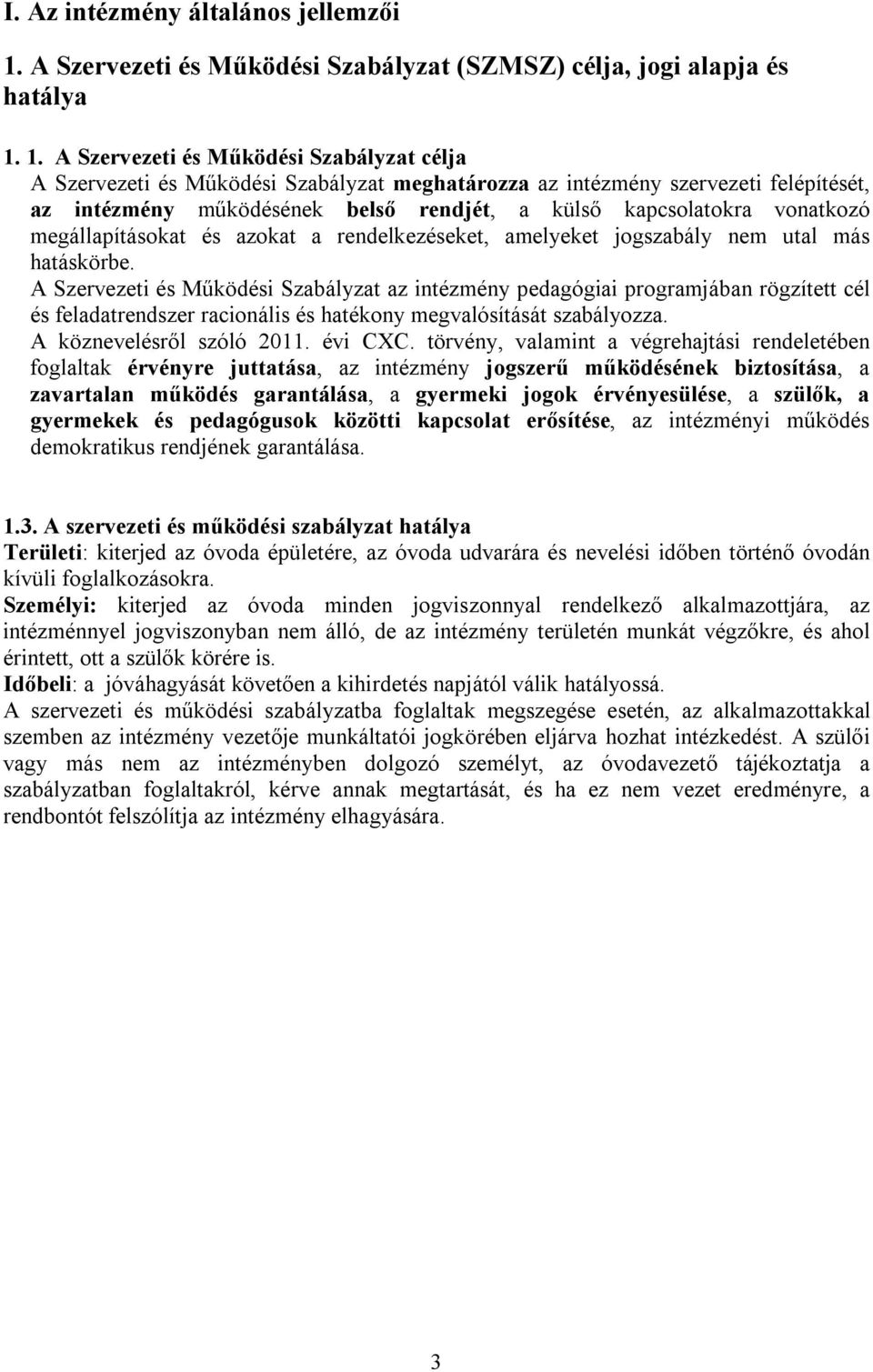 1. A Szervezeti és Működési Szabályzat célja A Szervezeti és Működési Szabályzat meghatározza az intézmény szervezeti felépítését, az intézmény működésének belső rendjét, a külső kapcsolatokra