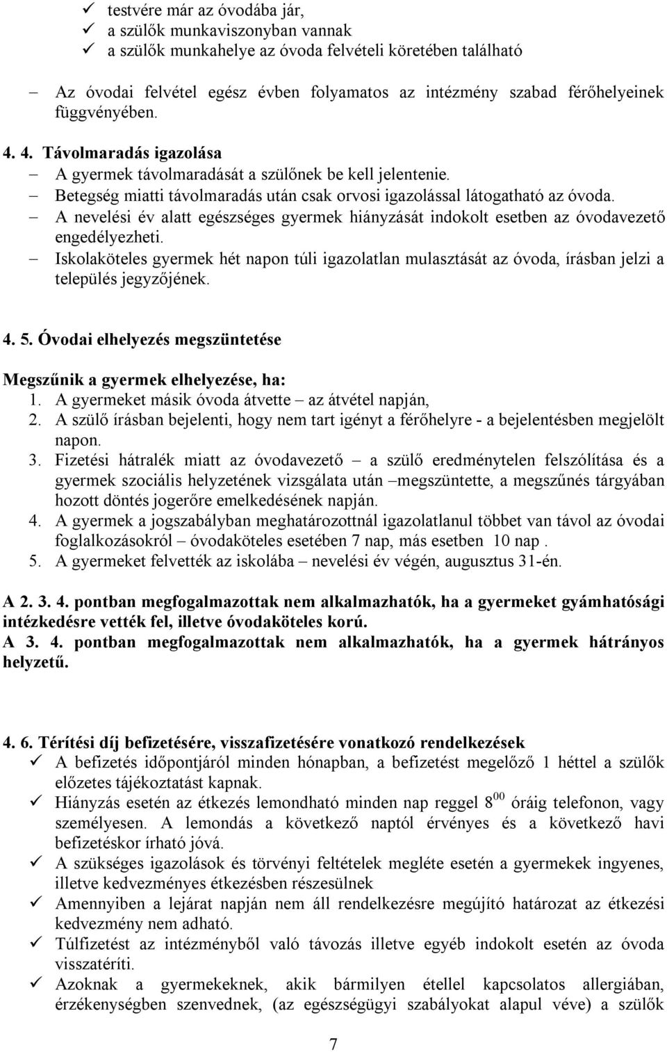 A nevelési év alatt egészséges gyermek hiányzását indokolt esetben az óvodavezető engedélyezheti.