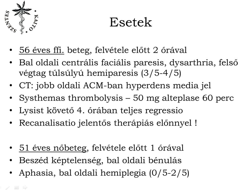 hemiparesis (3/5-4/5) CT: jobb oldali ACM-ban hyperdens media jel Systhemas thrombolysis 50 mg alteplase 60