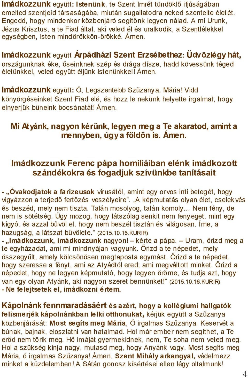 Imádkozzunk együtt Árpádházi Szent Erzsébethez: Üdvözlégy hát, országunknak éke, őseinknek szép és drága dísze, hadd kövessünk téged életünkkel, veled együtt éljünk Istenünkkel! Ámen.