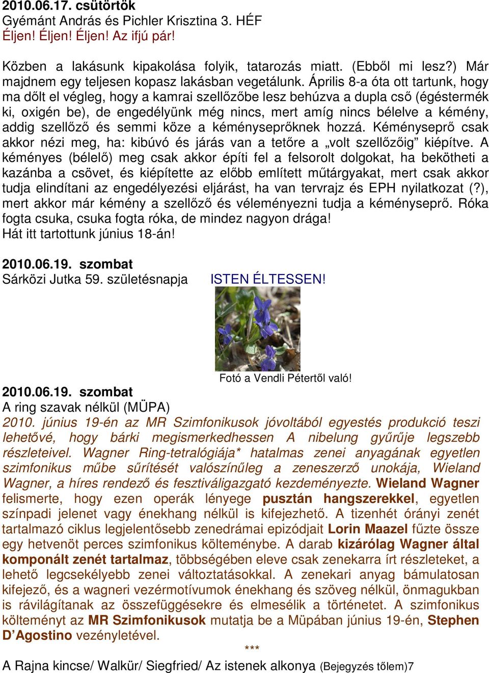 Április 8-a óta ott tartunk, hogy ma dőlt el végleg, hogy a kamrai szellőzőbe lesz behúzva a dupla cső (égéstermék ki, oxigén be), de engedélyünk még nincs, mert amíg nincs bélelve a kémény, addig