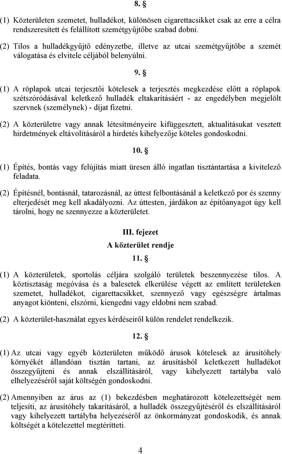 (1) A röplapok utcai terjesztői kötelesek a terjesztés megkezdése előtt a röplapok szétszóródásával keletkező hulladék eltakarításáért - az engedélyben megjelölt szervnek (személynek) - díjat fizetni.