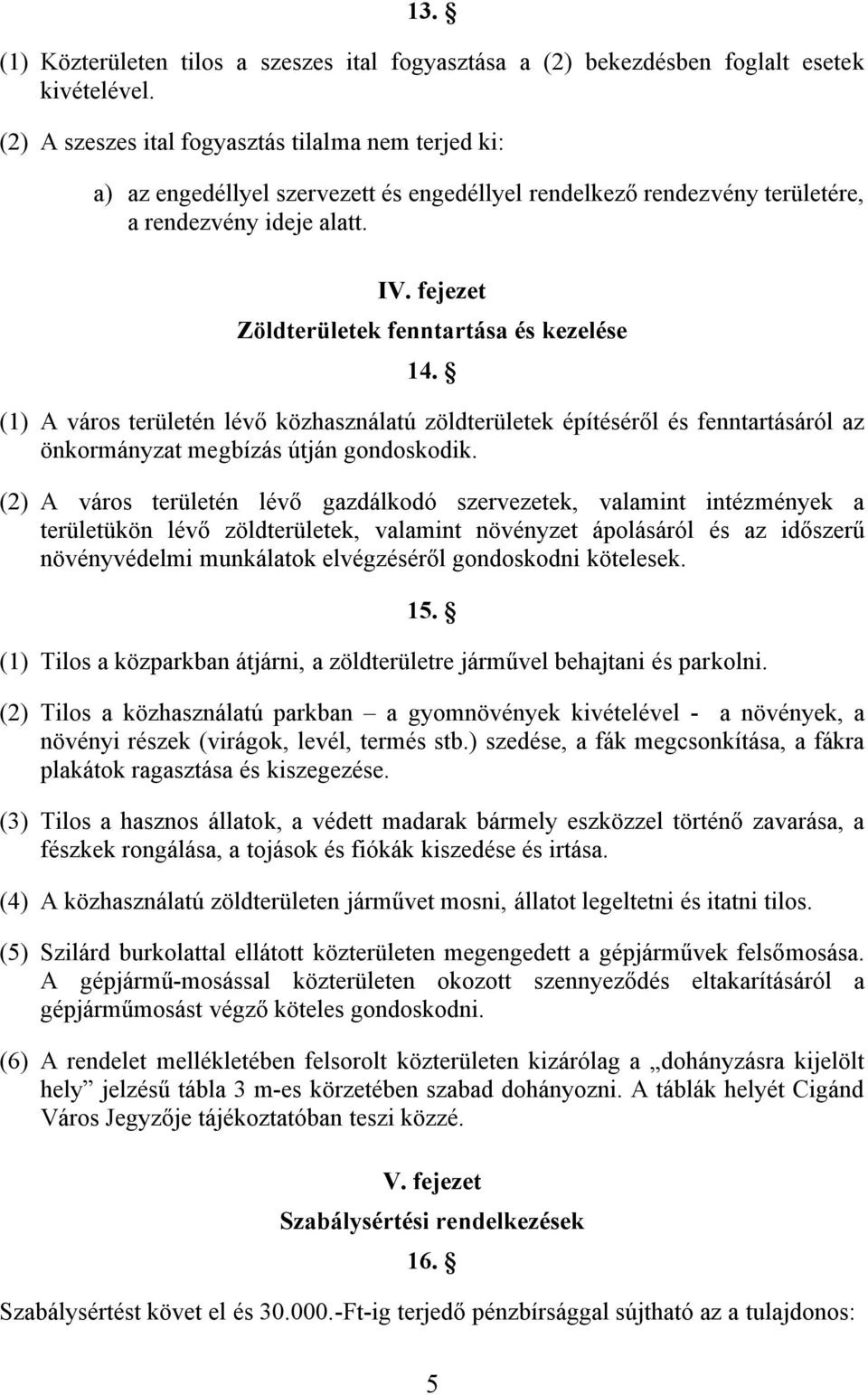 fejezet Zöldterületek fenntartása és kezelése 14. (1) A város területén lévő közhasználatú zöldterületek építéséről és fenntartásáról az önkormányzat megbízás útján gondoskodik.