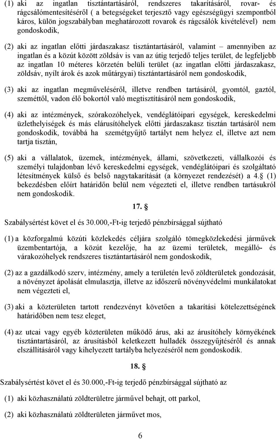 terület, de legfeljebb az ingatlan 10 méteres körzetén belüli terület (az ingatlan előtti járdaszakasz, zöldsáv, nyílt árok és azok műtárgyai) tisztántartásáról nem gondoskodik, (3) aki az ingatlan