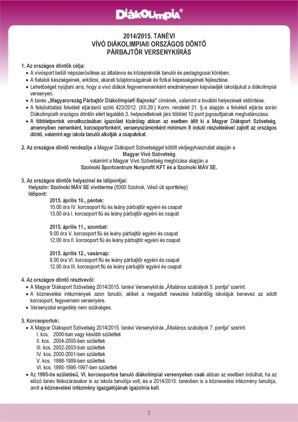 Lehetőséget nyújtani arra, hogy a vívó diákok fegyvernemenként eredményesen képviseljék iskolájukat a diákolimpiai versenyen.
