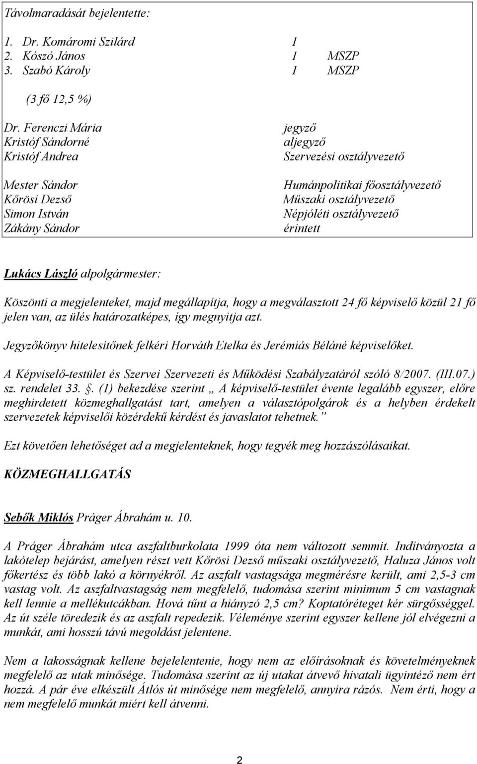 Népjóléti osztályvezető érintett Lukács László alpolgármester: Köszönti a megjelenteket, majd megállapítja, hogy a megválasztott 24 fő képviselő közül 21 fő jelen van, az ülés határozatképes, így