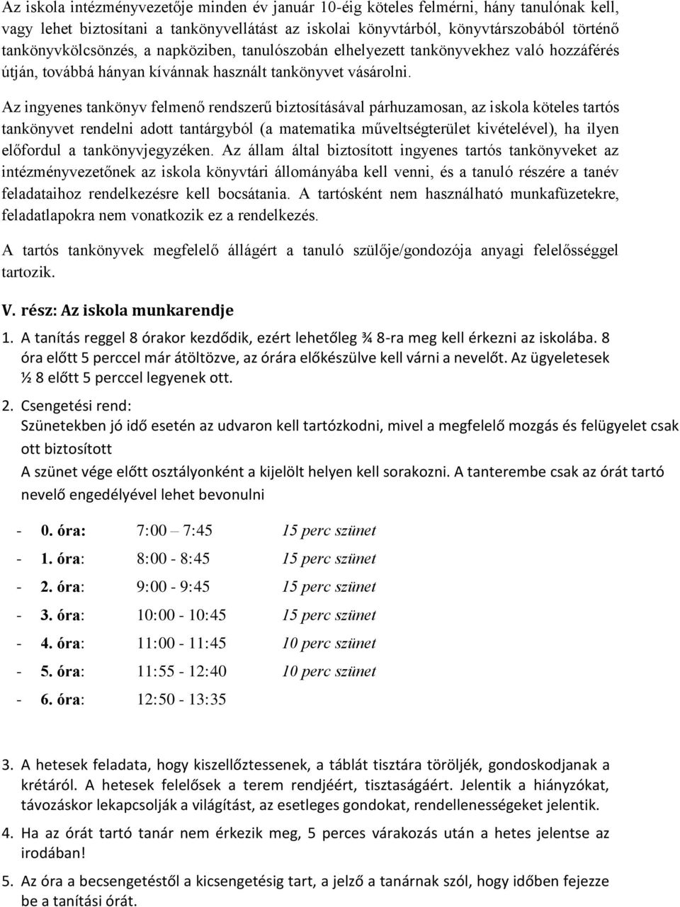 Az ingyenes tankönyv felmenő rendszerű biztosításával párhuzamosan, az iskola köteles tartós tankönyvet rendelni adott tantárgyból (a matematika műveltségterület kivételével), ha ilyen előfordul a