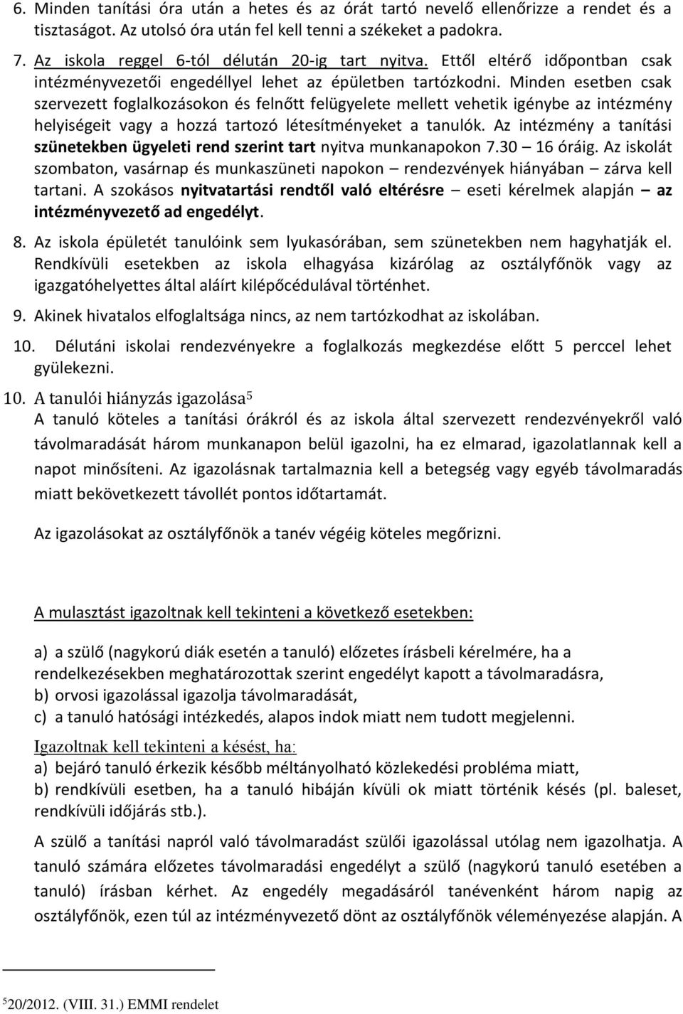 Minden esetben csak szervezett foglalkozásokon és felnőtt felügyelete mellett vehetik igénybe az intézmény helyiségeit vagy a hozzá tartozó létesítményeket a tanulók.