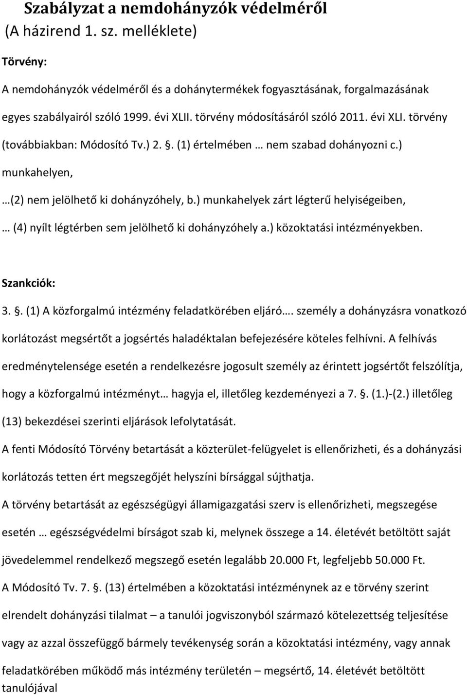 ) munkahelyek zárt légterű helyiségeiben, (4) nyílt légtérben sem jelölhető ki dohányzóhely a.) közoktatási intézményekben. Szankciók: 3.. (1) A közforgalmú intézmény feladatkörében eljáró.