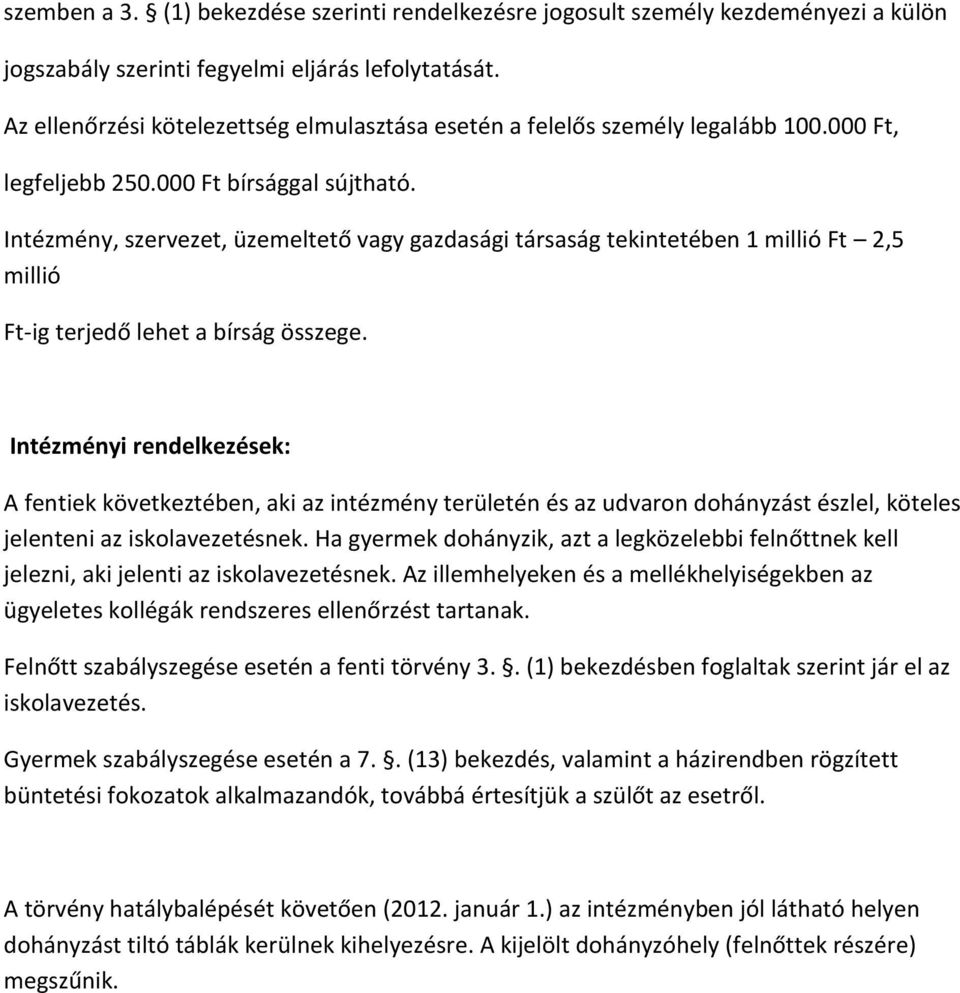 Intézmény, szervezet, üzemeltető vagy gazdasági társaság tekintetében 1 millió Ft 2,5 millió Ft-ig terjedő lehet a bírság összege.