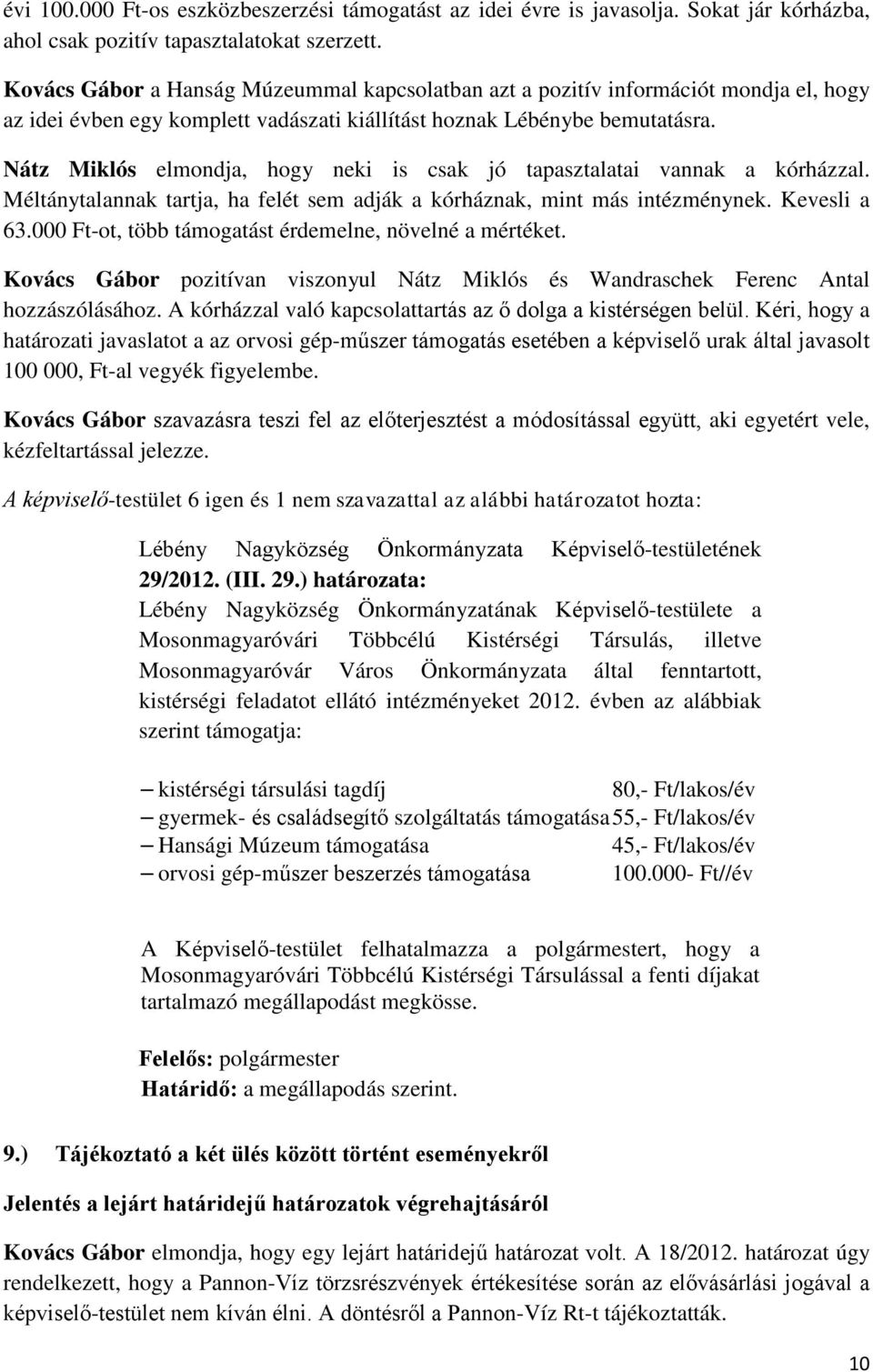 Nátz Miklós elmondja, hogy neki is csak jó tapasztalatai vannak a kórházzal. Méltánytalannak tartja, ha felét sem adják a kórháznak, mint más intézménynek. Kevesli a 63.