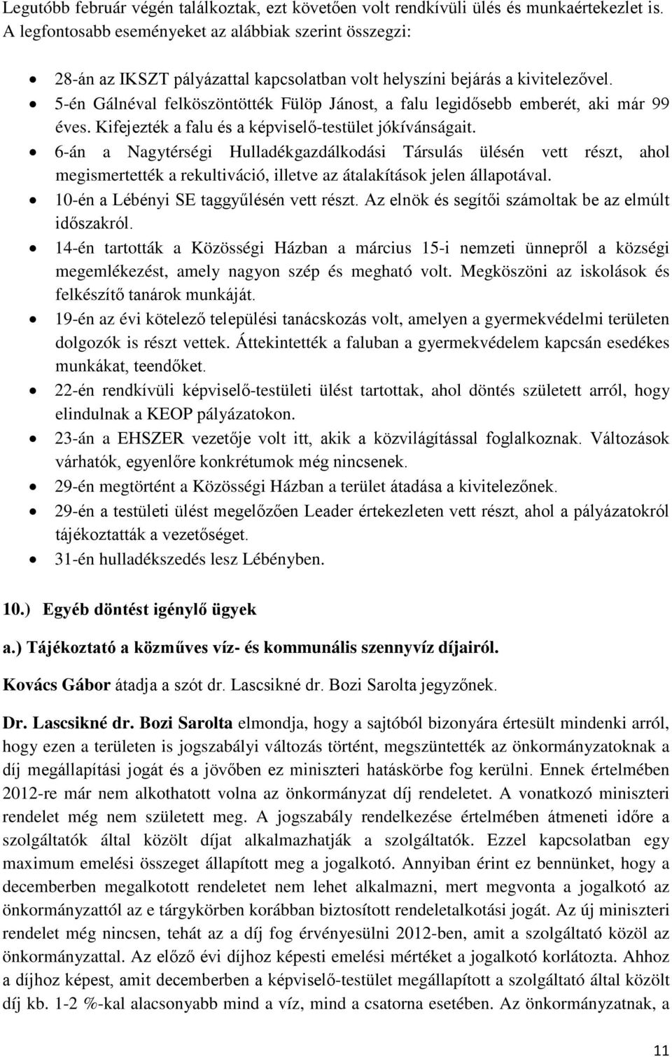 5-én Gálnéval felköszöntötték Fülöp Jánost, a falu legidősebb emberét, aki már 99 éves. Kifejezték a falu és a képviselő-testület jókívánságait.