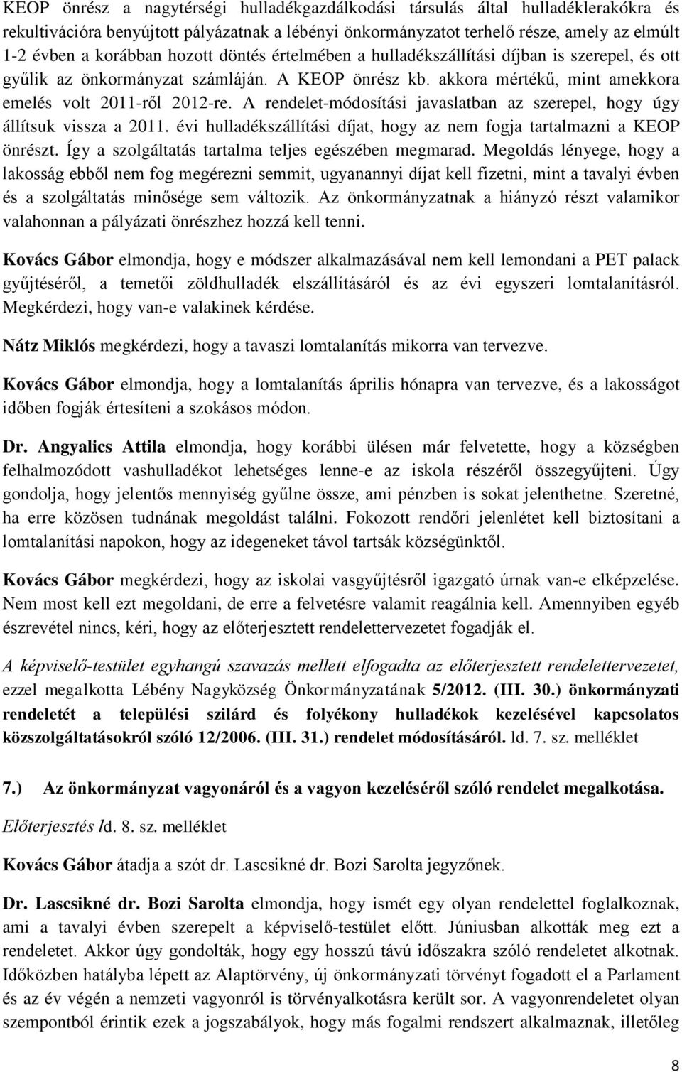 A rendelet-módosítási javaslatban az szerepel, hogy úgy állítsuk vissza a 2011. évi hulladékszállítási díjat, hogy az nem fogja tartalmazni a KEOP önrészt.