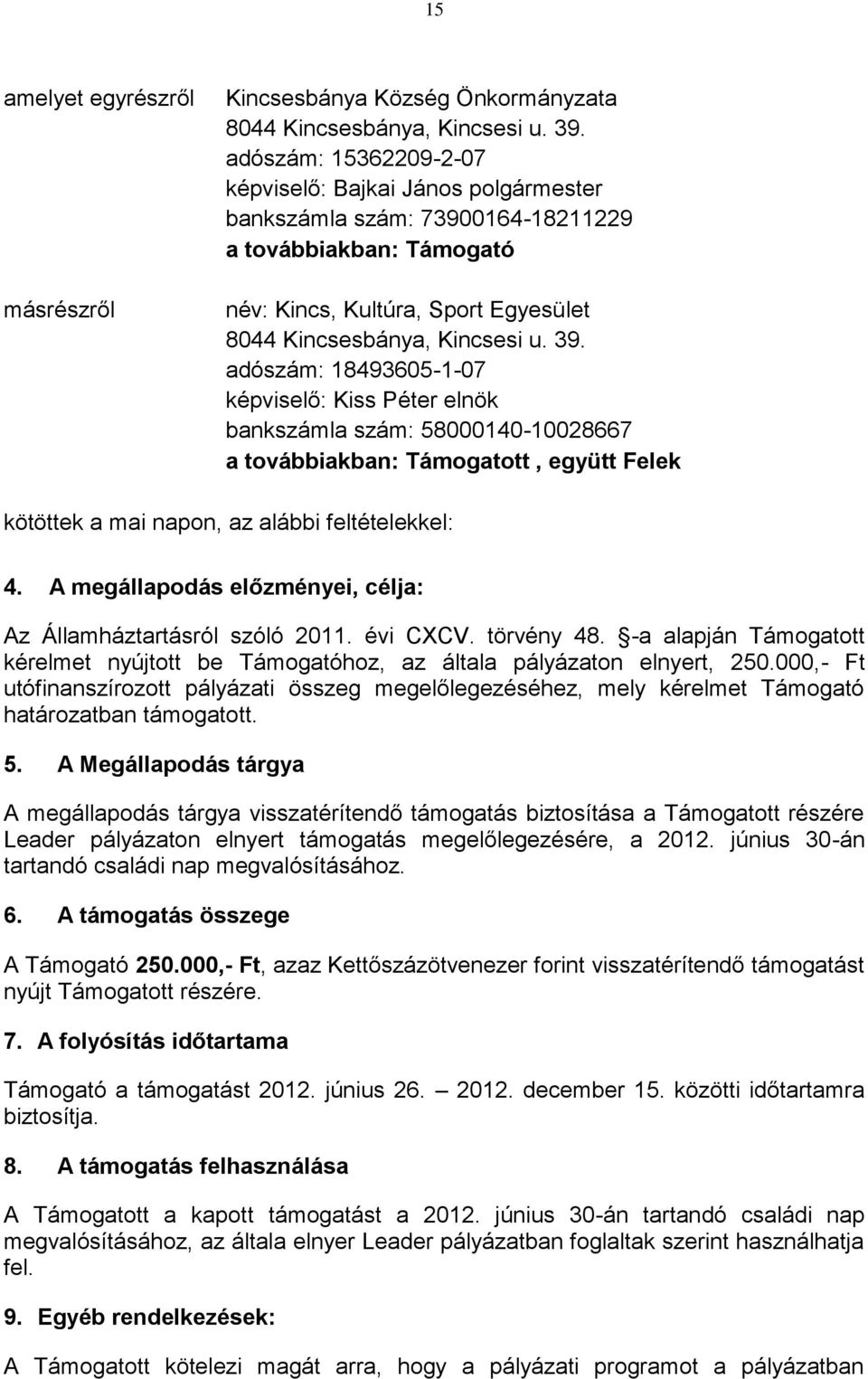 adószám: 18493605-1-07 képviselő: Kiss Péter elnök bankszámla szám: 58000140-10028667 a továbbiakban: Támogatott, együtt Felek kötöttek a mai napon, az alábbi feltételekkel: 4.