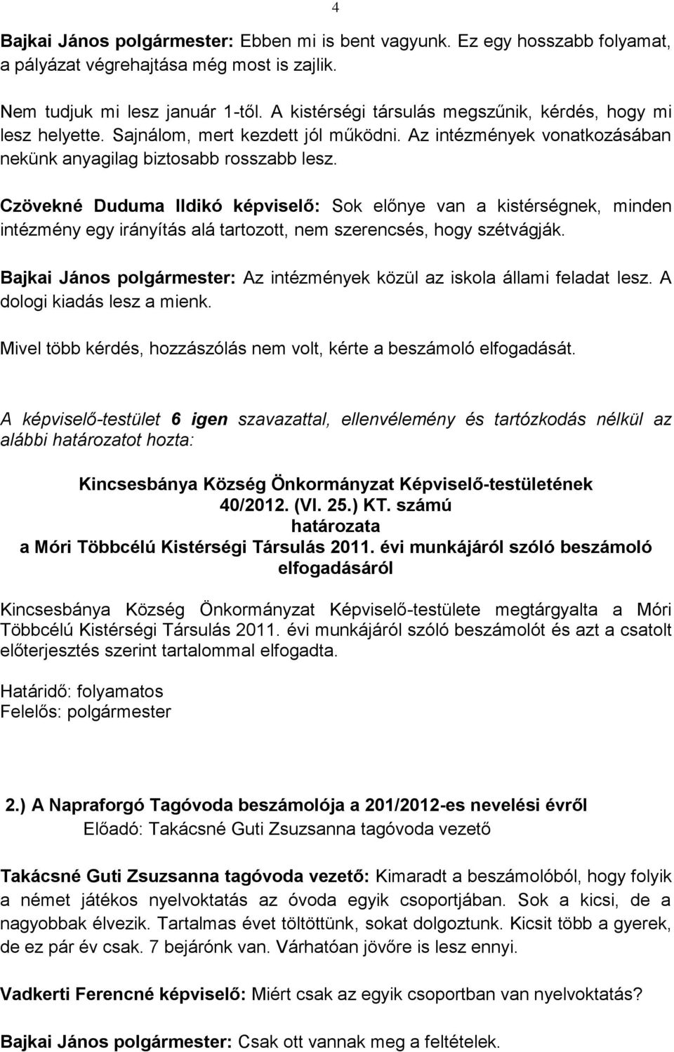 Czövekné Duduma Ildikó képviselő: Sok előnye van a kistérségnek, minden intézmény egy irányítás alá tartozott, nem szerencsés, hogy szétvágják.