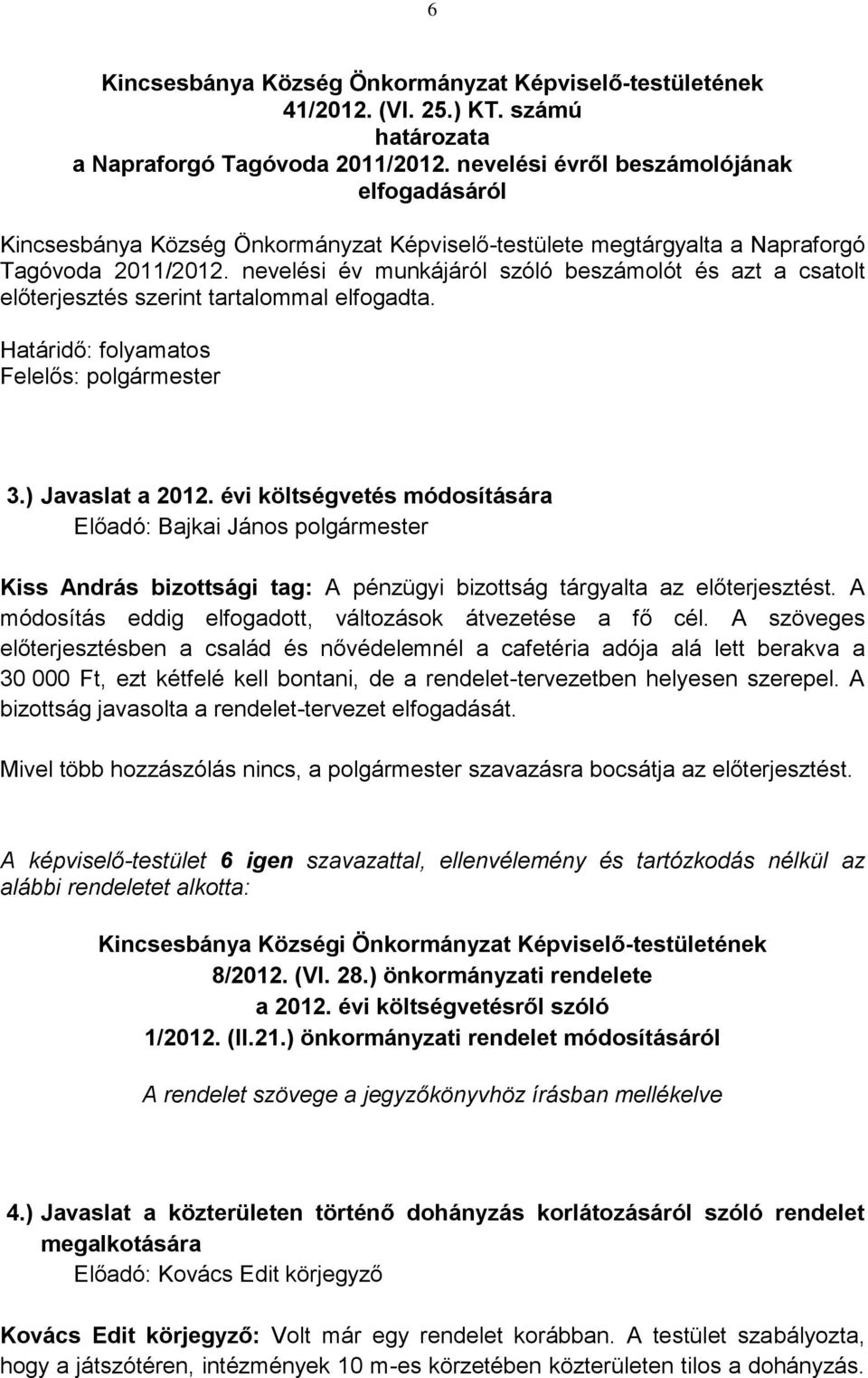 nevelési év munkájáról szóló beszámolót és azt a csatolt előterjesztés szerint tartalommal elfogadta. Határidő: folyamatos Felelős: polgármester 3.) Javaslat a 2012.