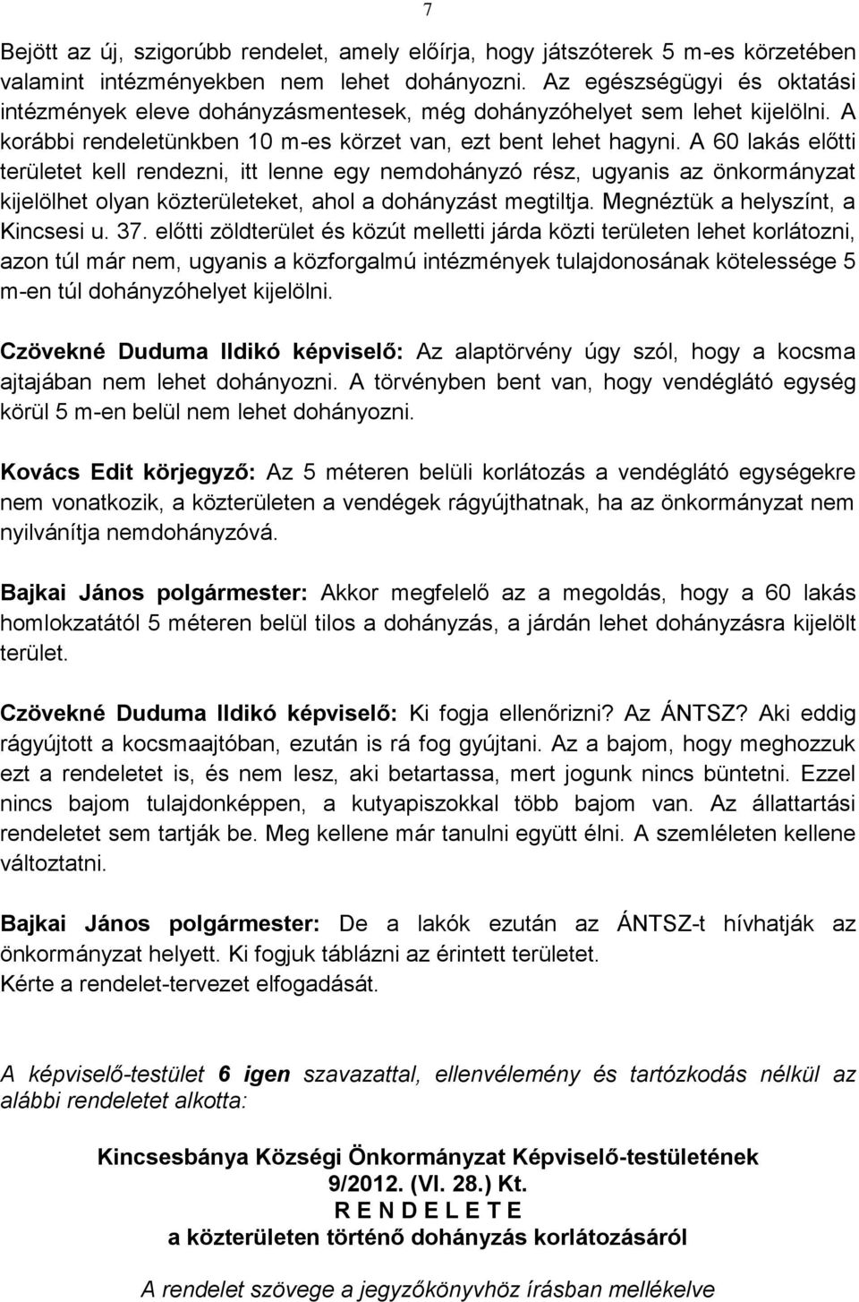 A 60 lakás előtti területet kell rendezni, itt lenne egy nemdohányzó rész, ugyanis az önkormányzat kijelölhet olyan közterületeket, ahol a dohányzást megtiltja. Megnéztük a helyszínt, a Kincsesi u.