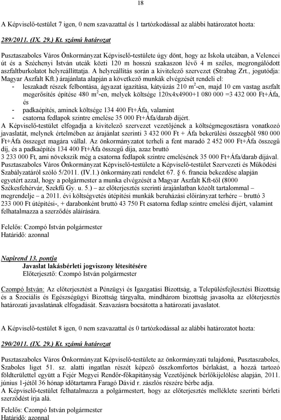 megrongálódott aszfaltburkolatot helyreállíttatja. A helyreállítás során a kivitelező szervezet (Strabag Zrt., jogutódja: Magyar Aszfalt Kft.