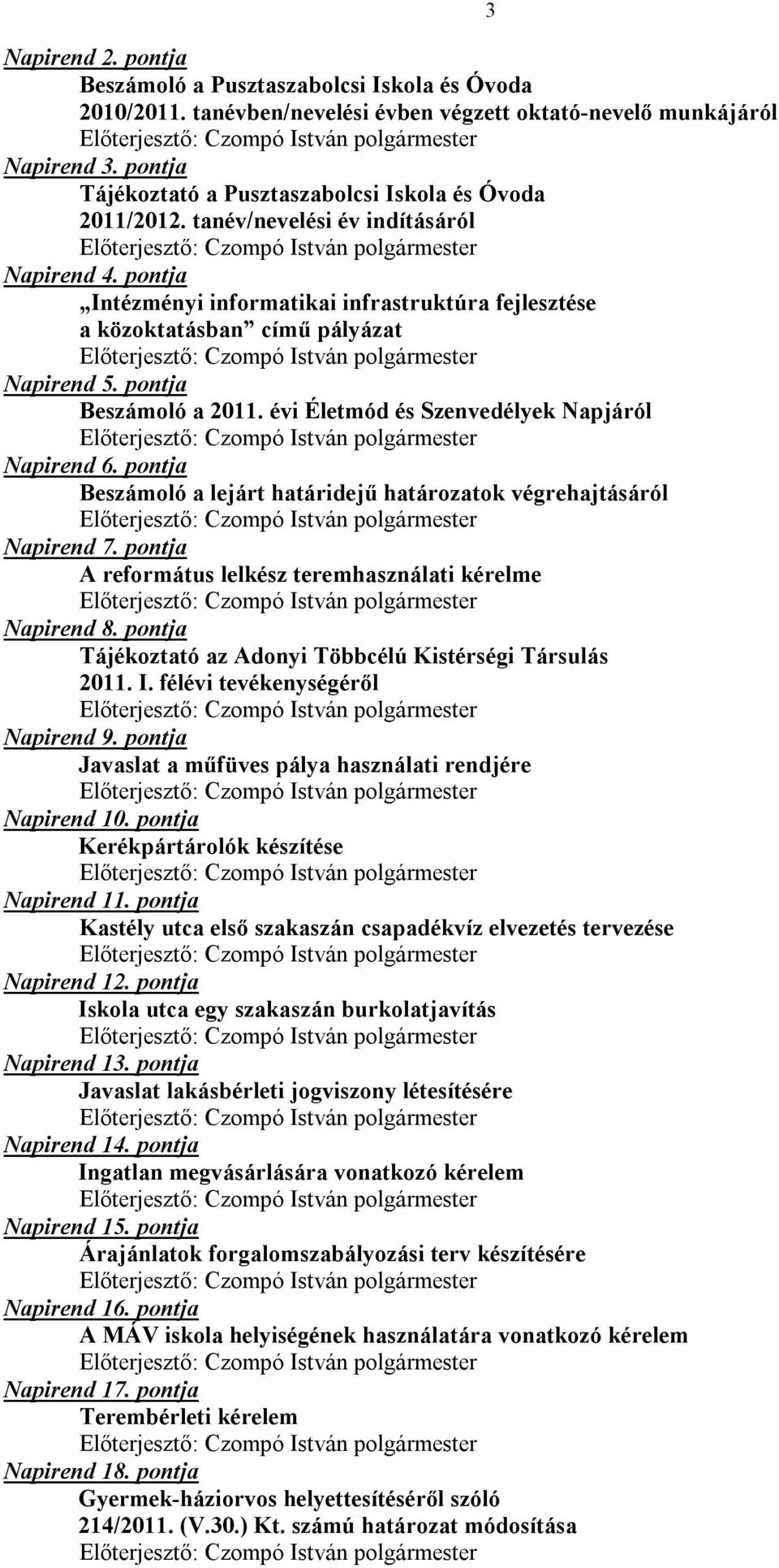 pontja Intézményi informatikai infrastruktúra fejlesztése a közoktatásban című pályázat Napirend 5. pontja Beszámoló a 2011. évi Életmód és Szenvedélyek Napjáról Napirend 6.