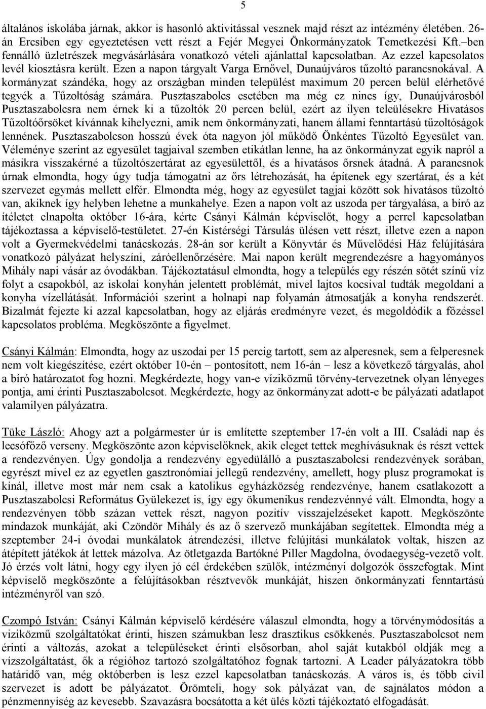 A kormányzat szándéka, hogy az országban minden települést maximum 20 percen belül elérhetővé tegyék a Tűzoltóság számára.