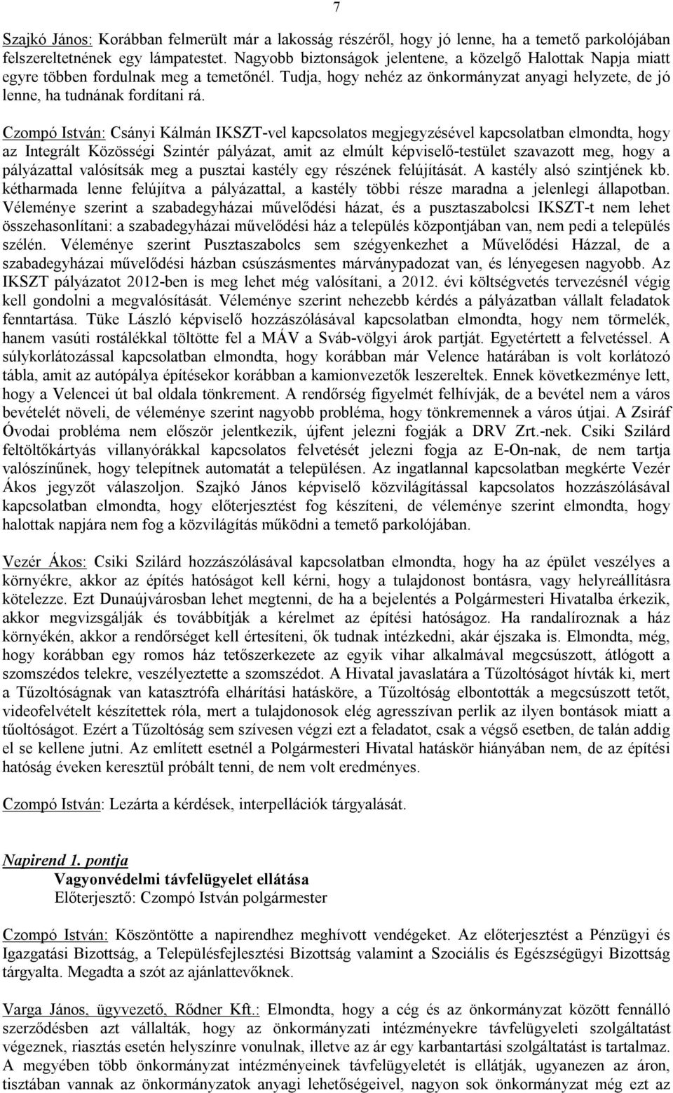 Czompó István: Csányi Kálmán IKSZT-vel kapcsolatos megjegyzésével kapcsolatban elmondta, hogy az Integrált Közösségi Szintér pályázat, amit az elmúlt képviselő-testület szavazott meg, hogy a