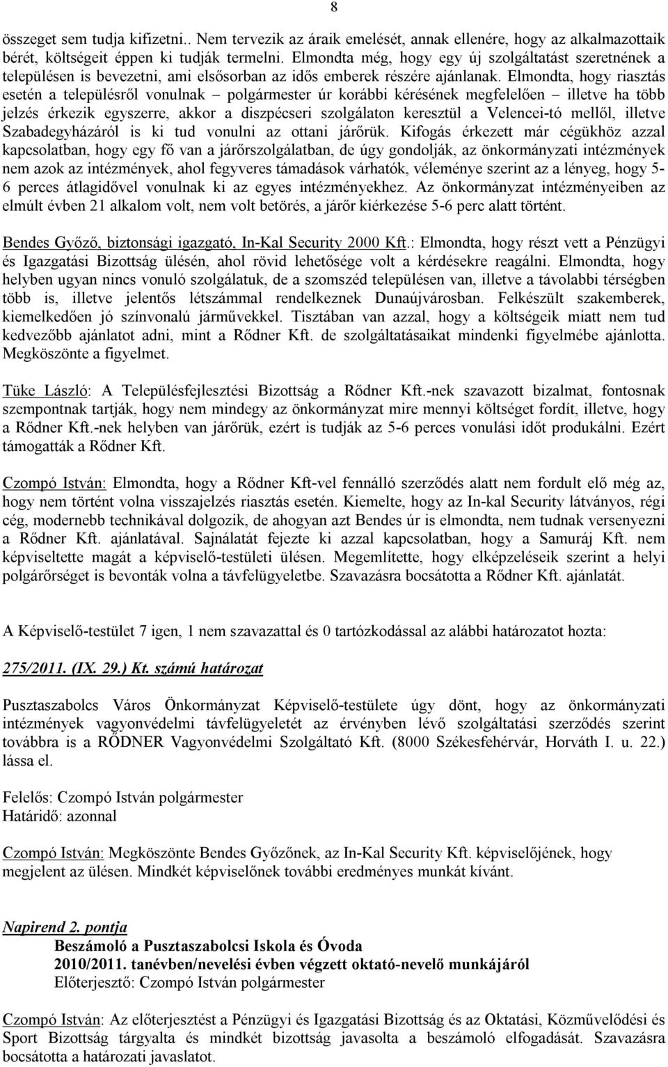 Elmondta, hogy riasztás esetén a településről vonulnak polgármester úr korábbi kérésének megfelelően illetve ha több jelzés érkezik egyszerre, akkor a diszpécseri szolgálaton keresztül a Velencei-tó