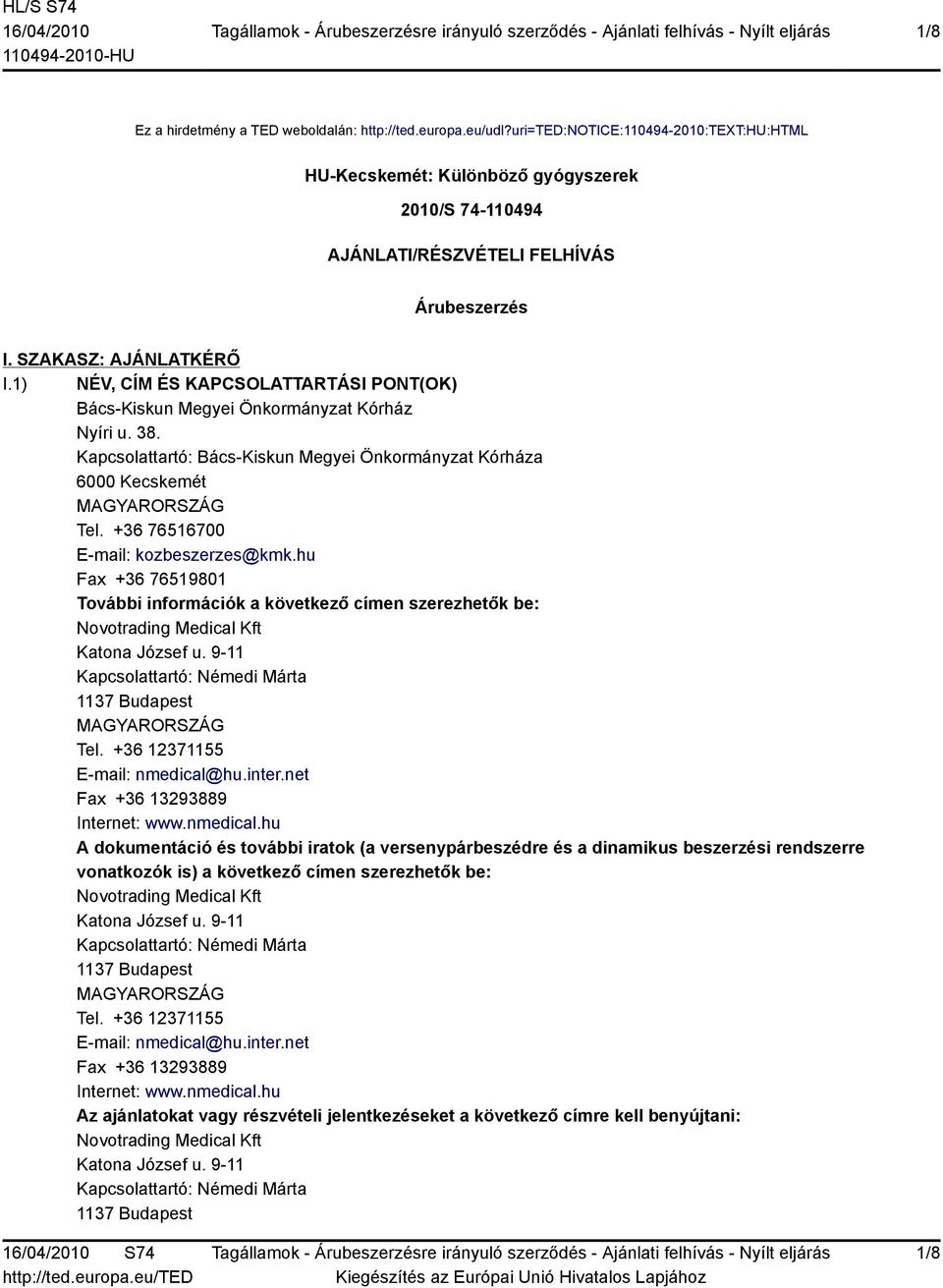 +36 76516700 E-mail: kozbeszerzes@kmk.hu Fax +36 76519801 További információk a következő címen szerezhetők be: Novotrading Medical Kft Katona József u.