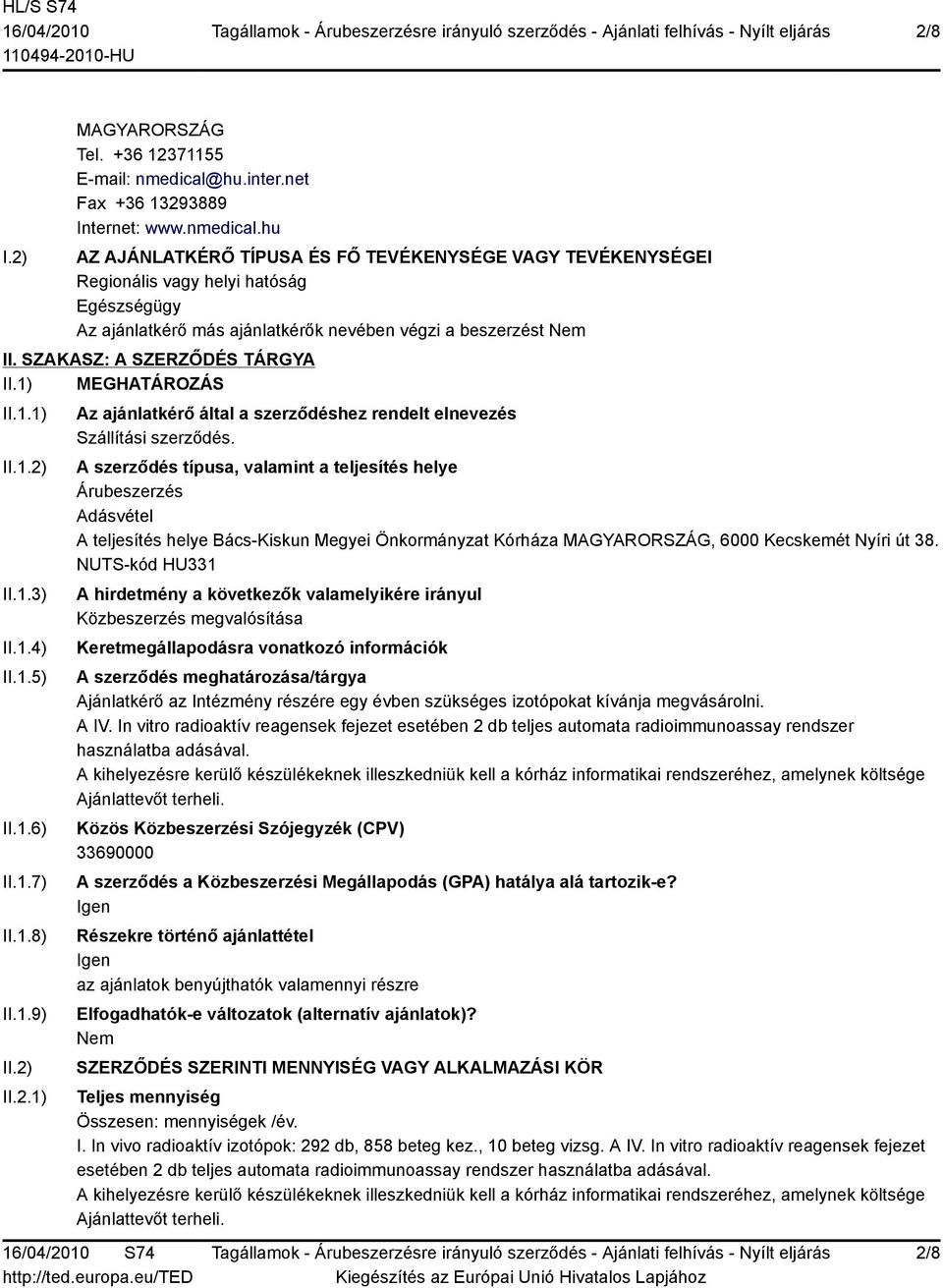 hu AZ AJÁNLATKÉRŐ TÍPUSA ÉS FŐ TEVÉKENYSÉGE VAGY TEVÉKENYSÉGEI Regionális vagy helyi hatóság Egészségügy Az ajánlatkérő más ajánlatkérők nevében végzi a beszerzést II. SZAKASZ: A SZERZŐDÉS TÁRGYA II.