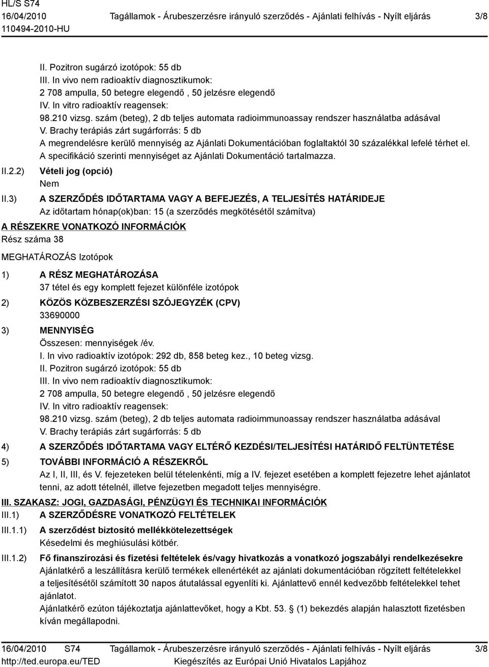 Brachy terápiás zárt sugárforrás: 5 db A megrendelésre kerülő mennyiség az Ajánlati Dokumentációban foglaltaktól 30 százalékkal lefelé térhet el.