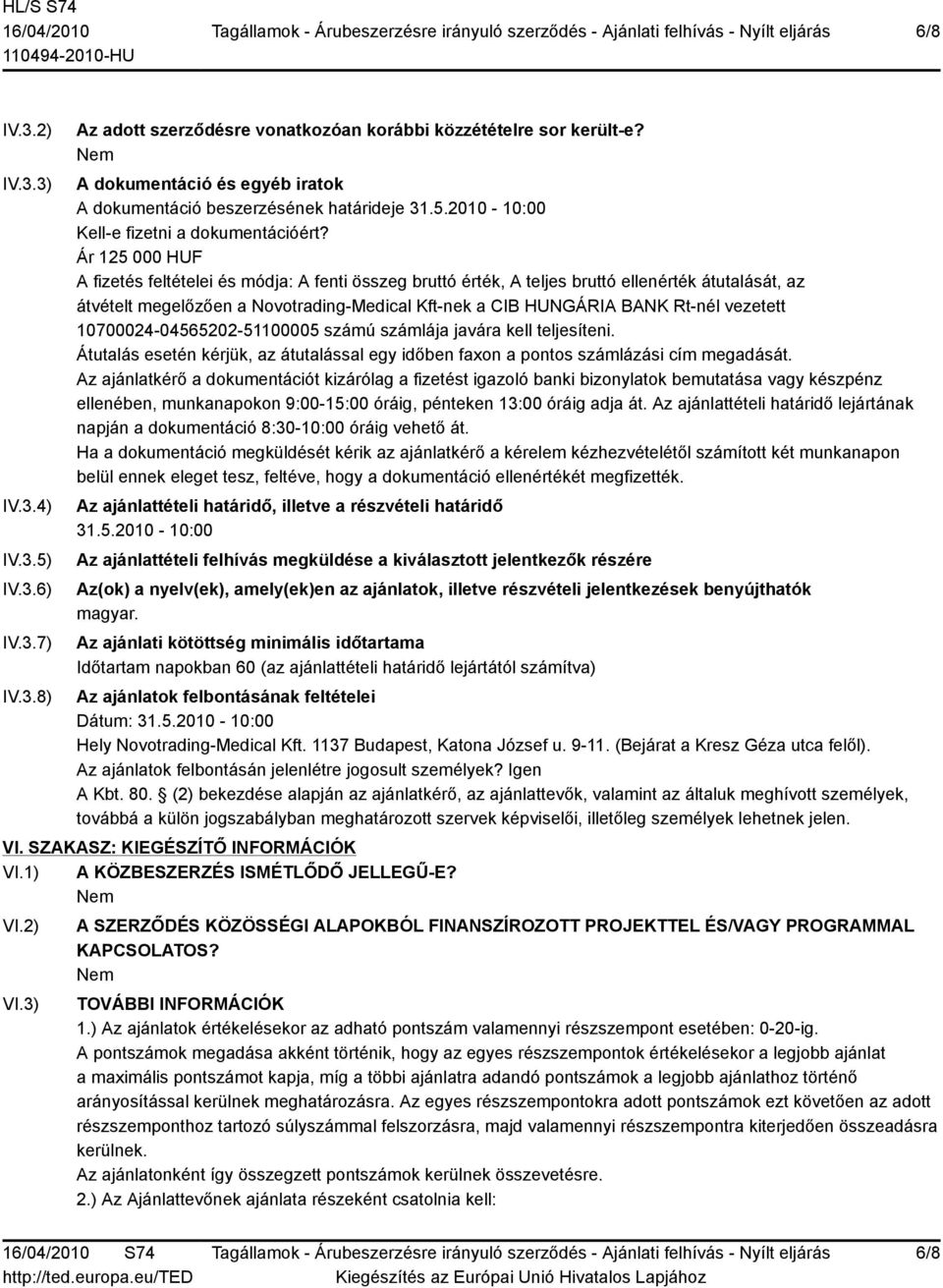 Ár 125 000 HUF A fizetés feltételei és módja: A fenti összeg bruttó érték, A teljes bruttó ellenérték átutalását, az átvételt megelőzően a Novotrading-Medical Kft-nek a CIB HUNGÁRIA BANK Rt-nél