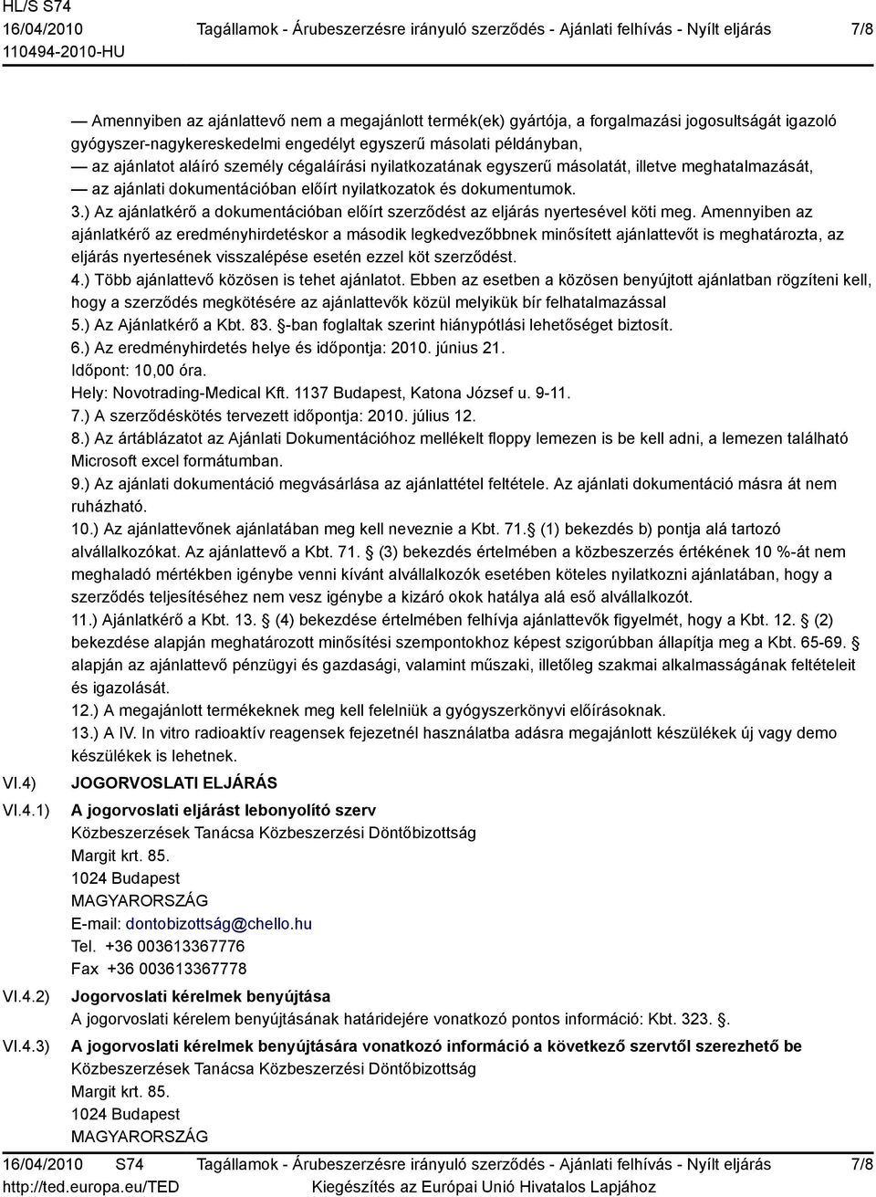 ajánlatot aláíró személy cégaláírási nyilatkozatának egyszerű másolatát, illetve meghatalmazását, az ajánlati dokumentációban előírt nyilatkozatok és dokumentumok. 3.