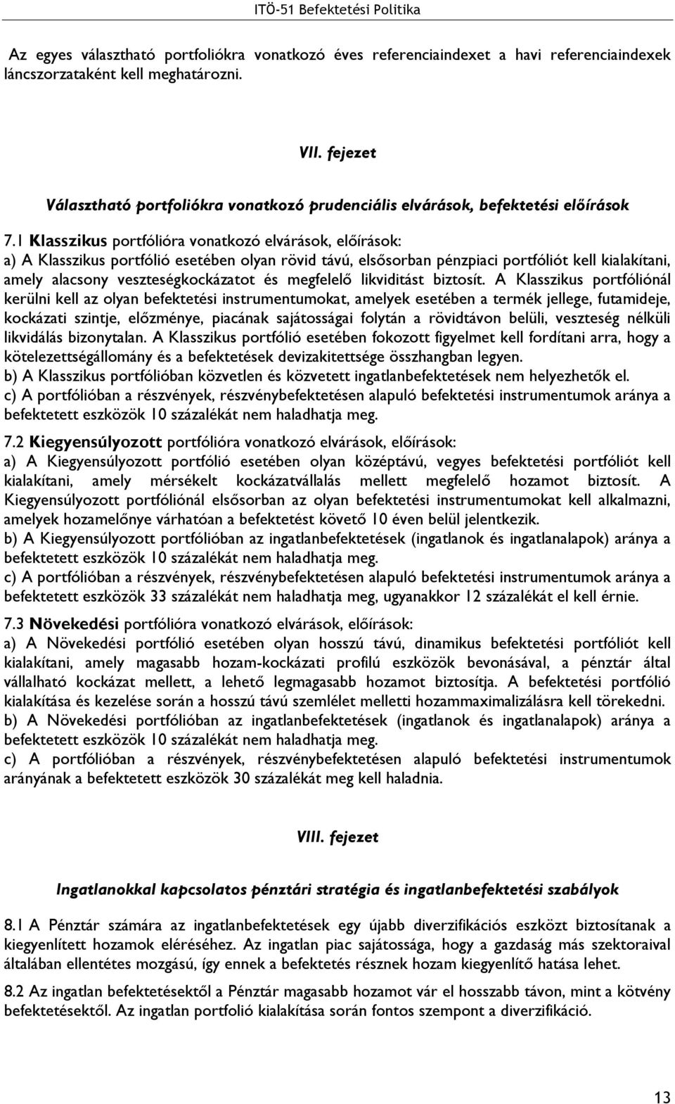 1 Klasszikus portfólióra vonatkozó elvárások, előírások: a) A Klasszikus portfólió esetében olyan rövid távú, elsősorban pénzpiaci portfóliót kell kialakítani, amely alacsony veszteségkockázatot és